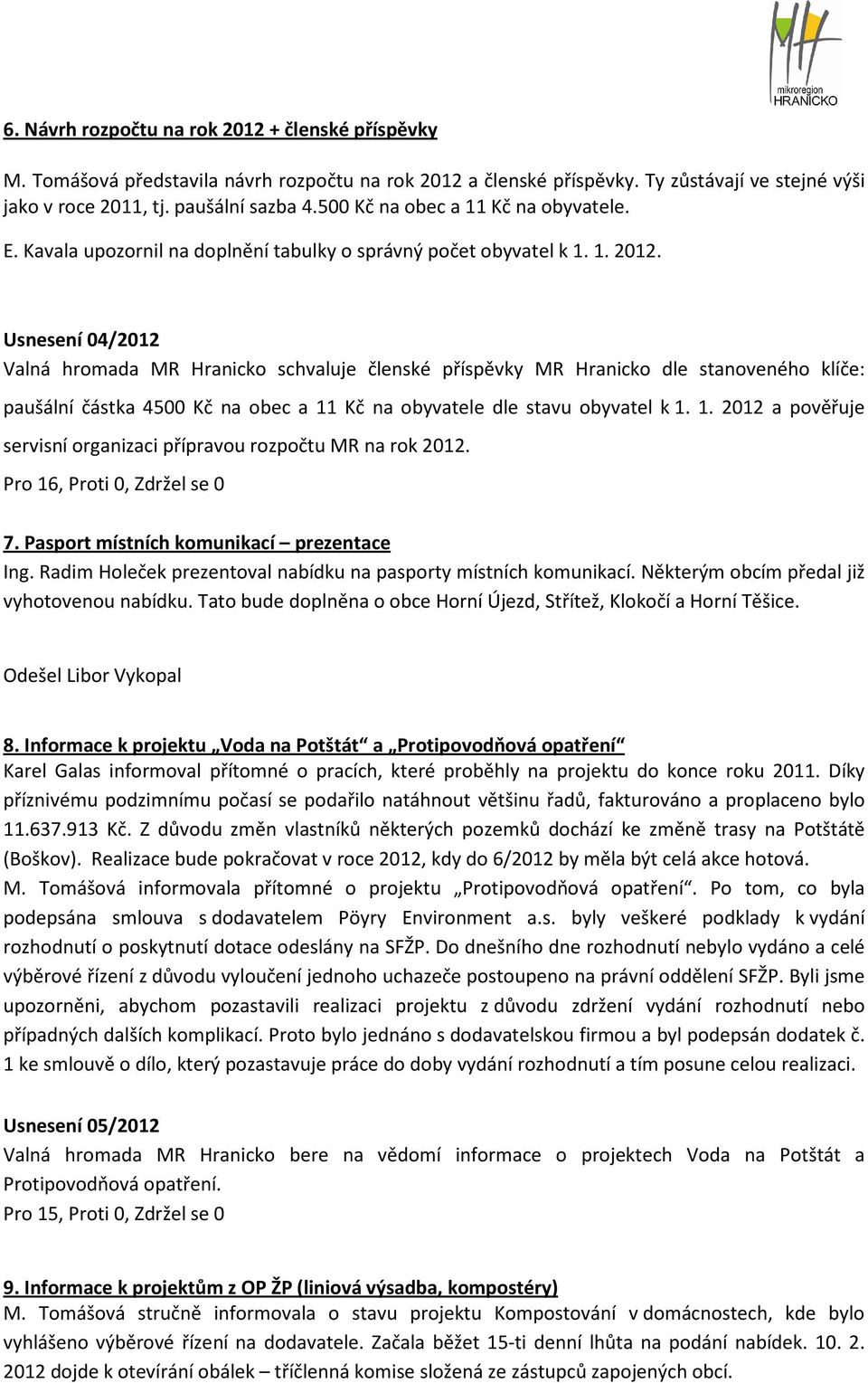 Usnesení 04/2012 Valná hromada MR Hranicko schvaluje členské příspěvky MR Hranicko dle stanoveného klíče: paušální částka 4500 Kč na obec a 11