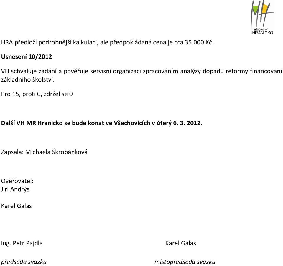 financování základního školství. Další VH MR Hranicko se bude konat ve Všechovicích v úterý 6. 3. 2012.