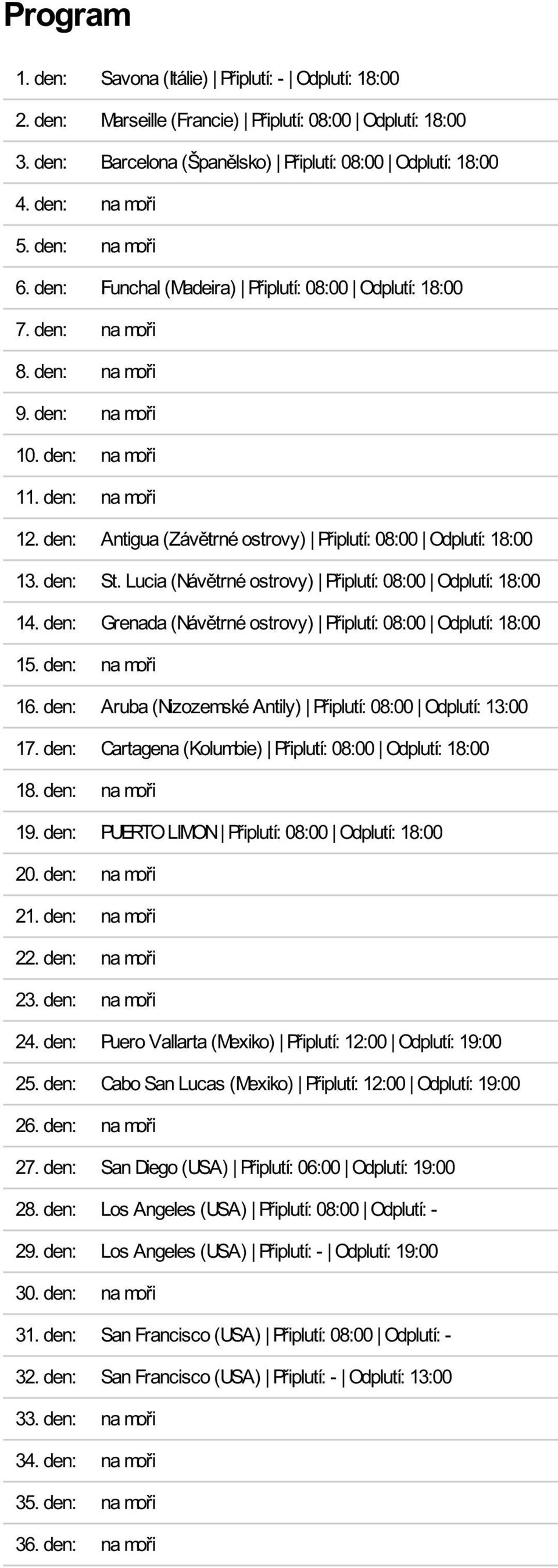 den: Antigua (Závětrné ostrovy) Připlutí: 08:00 Odplutí: 18:00 13. den: St. Lucia (Návětrné ostrovy) Připlutí: 08:00 Odplutí: 18:00 14.