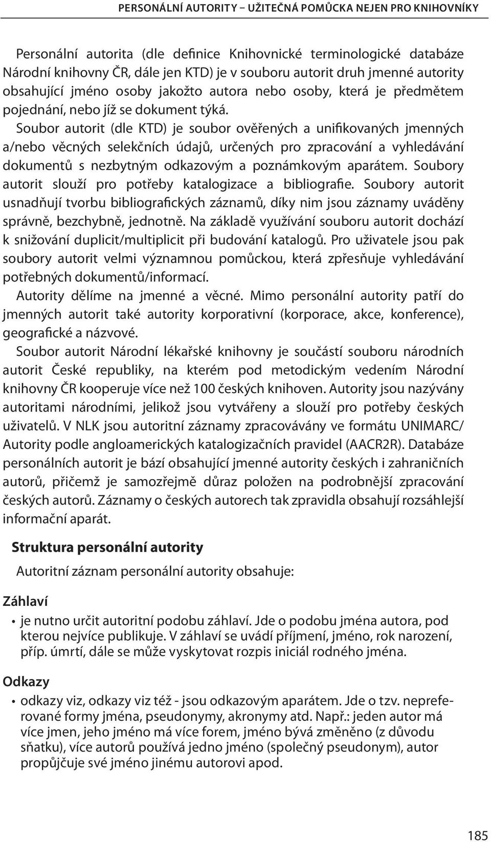 Soubor autorit (dle KTD) je soubor ověřených a unifikovaných jmenných a/nebo věcných selekčních údajů, určených pro zpracování a vyhledávání dokumentů s nezbytným odkazovým a poznámkovým aparátem.