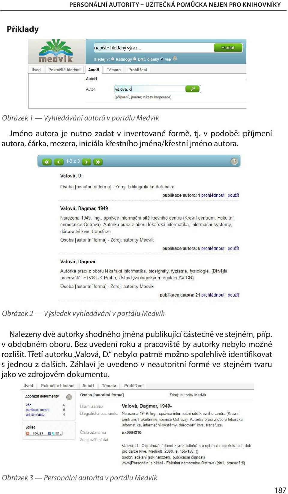 Obrázek 2 Výsledek vyhledávání v portálu Medvik Nalezeny dvě autorky shodného jména publikující částečně ve stejném, příp. v obdobném oboru.