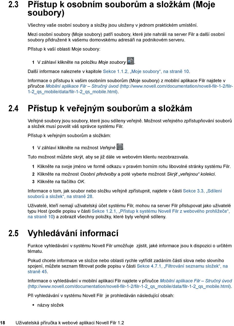 Přístup k vaší oblasti Moje soubory: 1 V záhlaví klikněte na položku Moje soubory. Další informace naleznete v kapitole Sekce 1.1.2, Moje soubory, na straně 10.