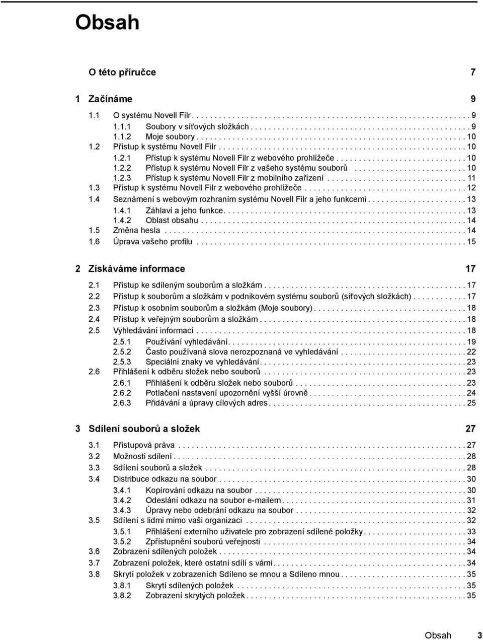 ............................ 10 1.2.2 Přístup k systému Novell Filr z vašeho systému souborů......................... 10 1.2.3 Přístup k systému Novell Filr z mobilního zařízení............................... 11 1.