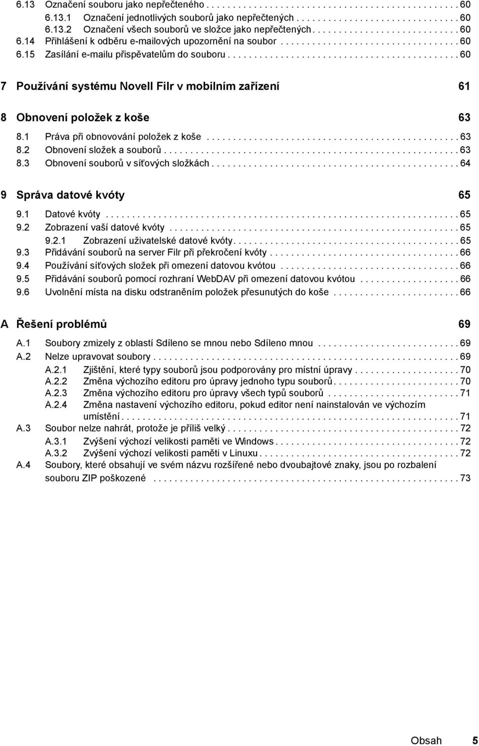 ........................................... 60 7 Používání systému Novell Filr v mobilním zařízení 61 8 Obnovení položek z koše 63 8.1 Práva při obnovování položek z koše................................................ 63 8.2 Obnovení složek a souborů.