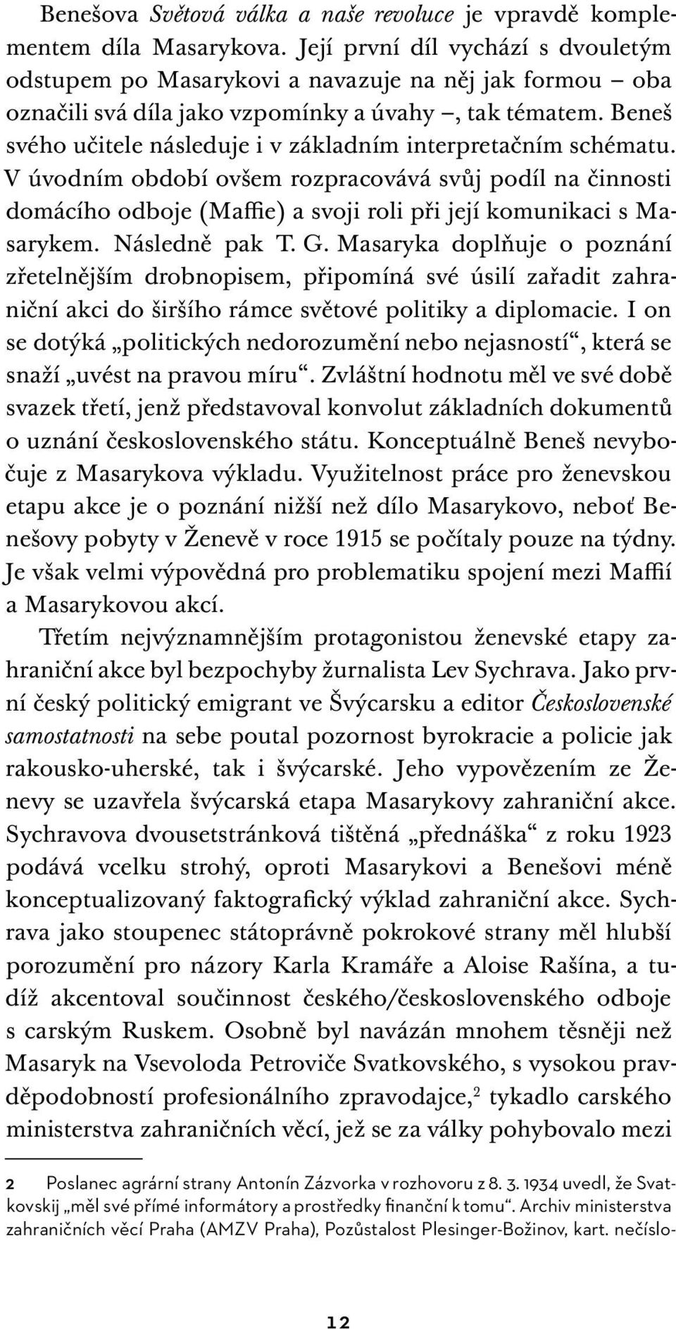 Beneš svého učitele následuje i v základním interpretačním schématu. V úvodním období ovšem rozpracovává svůj podíl na činnosti domácího odboje (Maffie) a svoji roli při její komunikaci s Masarykem.