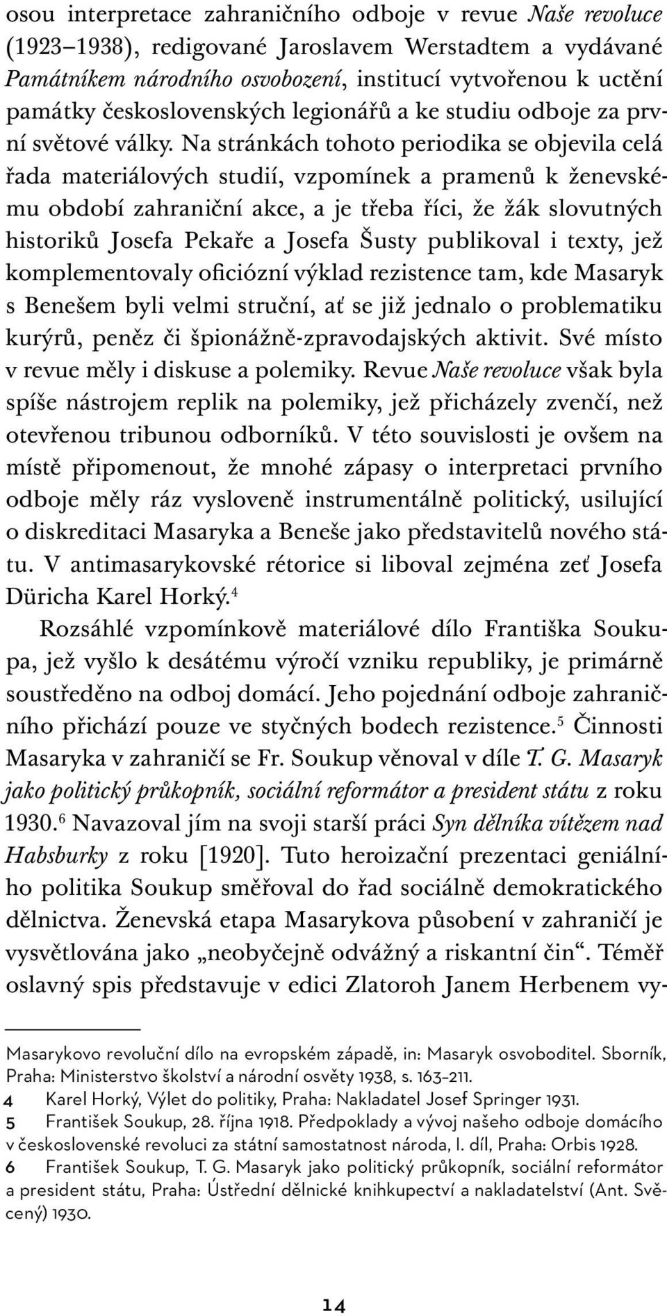 Na stránkách tohoto periodika se objevila celá řada materiálových studií, vzpomínek a pramenů k ženevskému období zahraniční akce, a je třeba říci, že žák slovutných historiků Josefa Pekaře a Josefa