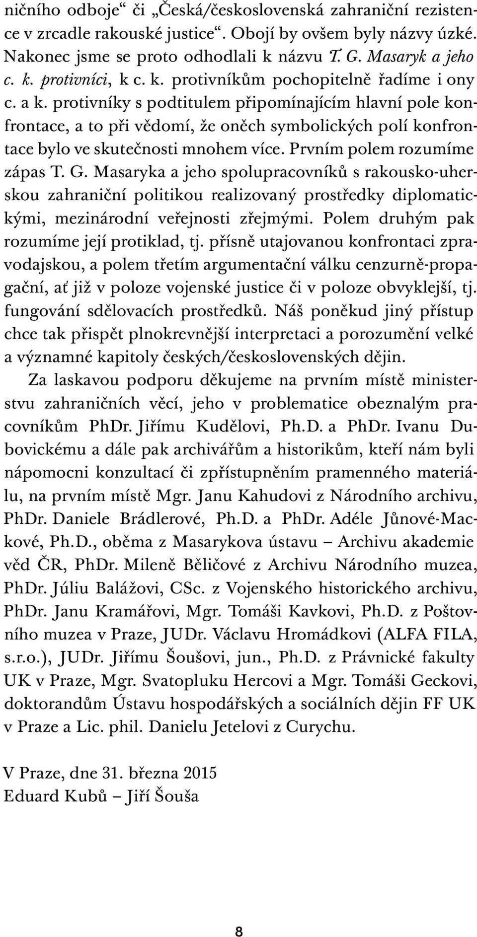 protivníky s podtitulem připomínajícím hlavní pole konfrontace, a to při vědomí, že oněch symbolických polí konfrontace bylo ve skutečnosti mnohem více. Prvním polem rozumíme zápas T. G.