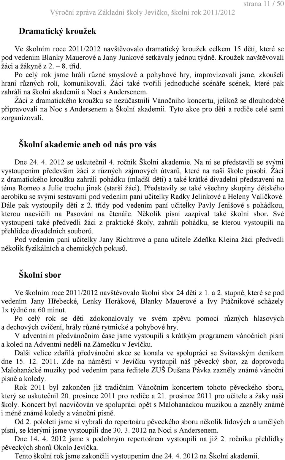 Žáci také tvořili jednoduché scénáře scének, které pak zahráli na školní akademii a Noci s Andersenem.