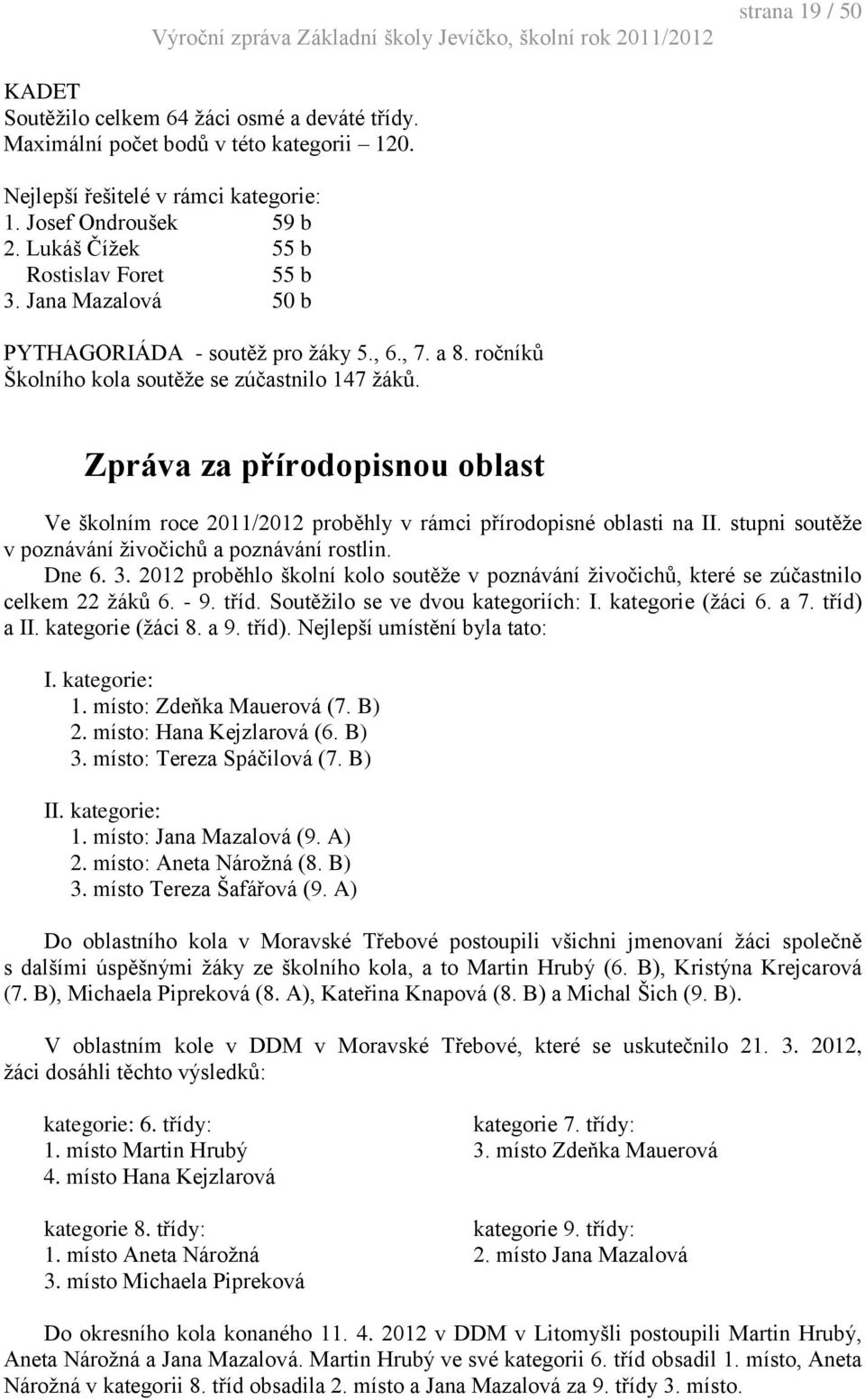 Zpráva za přírodopisnou oblast Ve školním roce 2011/2012 proběhly v rámci přírodopisné oblasti na II. stupni soutěže v poznávání živočichů a poznávání rostlin. Dne 6. 3.