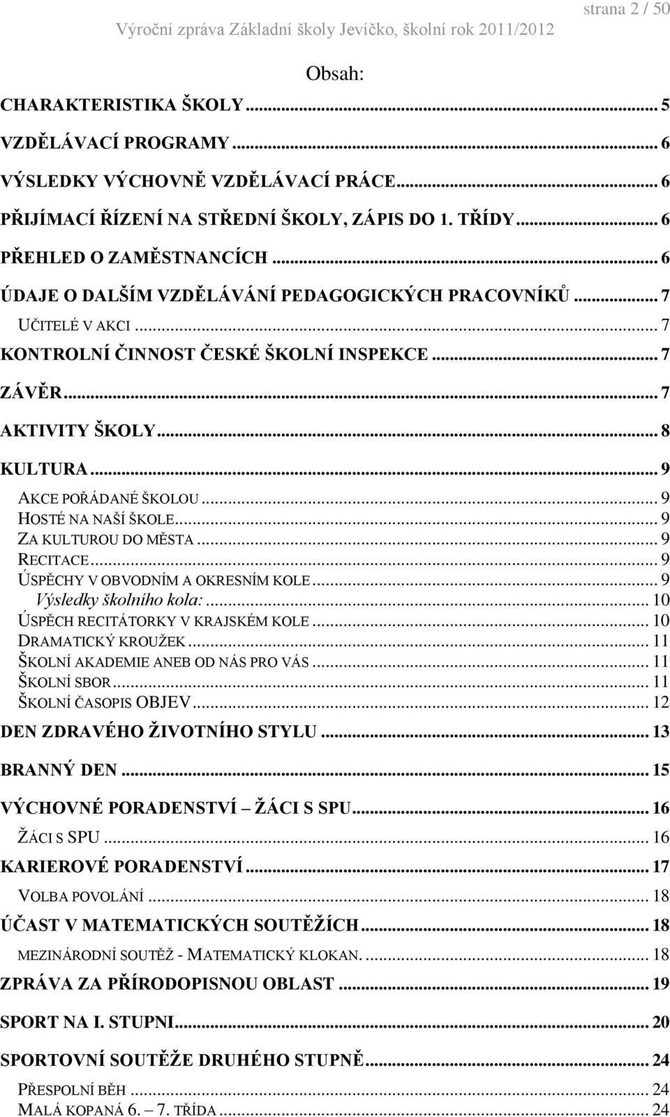 .. 9 HOSTÉ NA NAŠÍ ŠKOLE... 9 ZA KULTUROU DO MĚSTA... 9 RECITACE... 9 ÚSPĚCHY V OBVODNÍM A OKRESNÍM KOLE... 9 Výsledky školního kola:... 10 ÚSPĚCH RECITÁTORKY V KRAJSKÉM KOLE... 10 DRAMATICKÝ KROUŽEK.