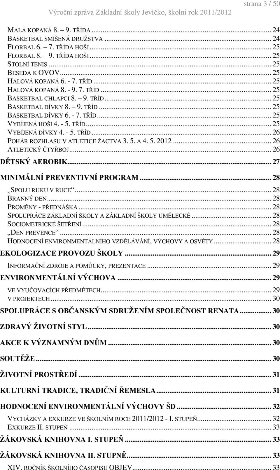 - 5. TŘÍD... 26 POHÁR ROZHLASU V ATLETICE ŽACTVA 3. 5. A 4. 5. 2012... 26 ATLETICKÝ ČTYŘBOJ... 26 DĚTSKÝ AEROBIK... 27 MINIMÁLNÍ PREVENTIVNÍ PROGRAM... 28 SPOLU RUKU V RUCE... 28 BRANNÝ DEN.