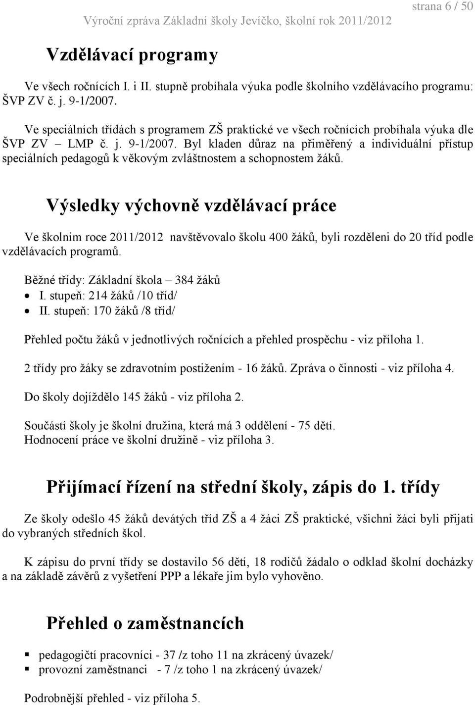 Byl kladen důraz na přiměřený a individuální přístup speciálních pedagogů k věkovým zvláštnostem a schopnostem žáků.