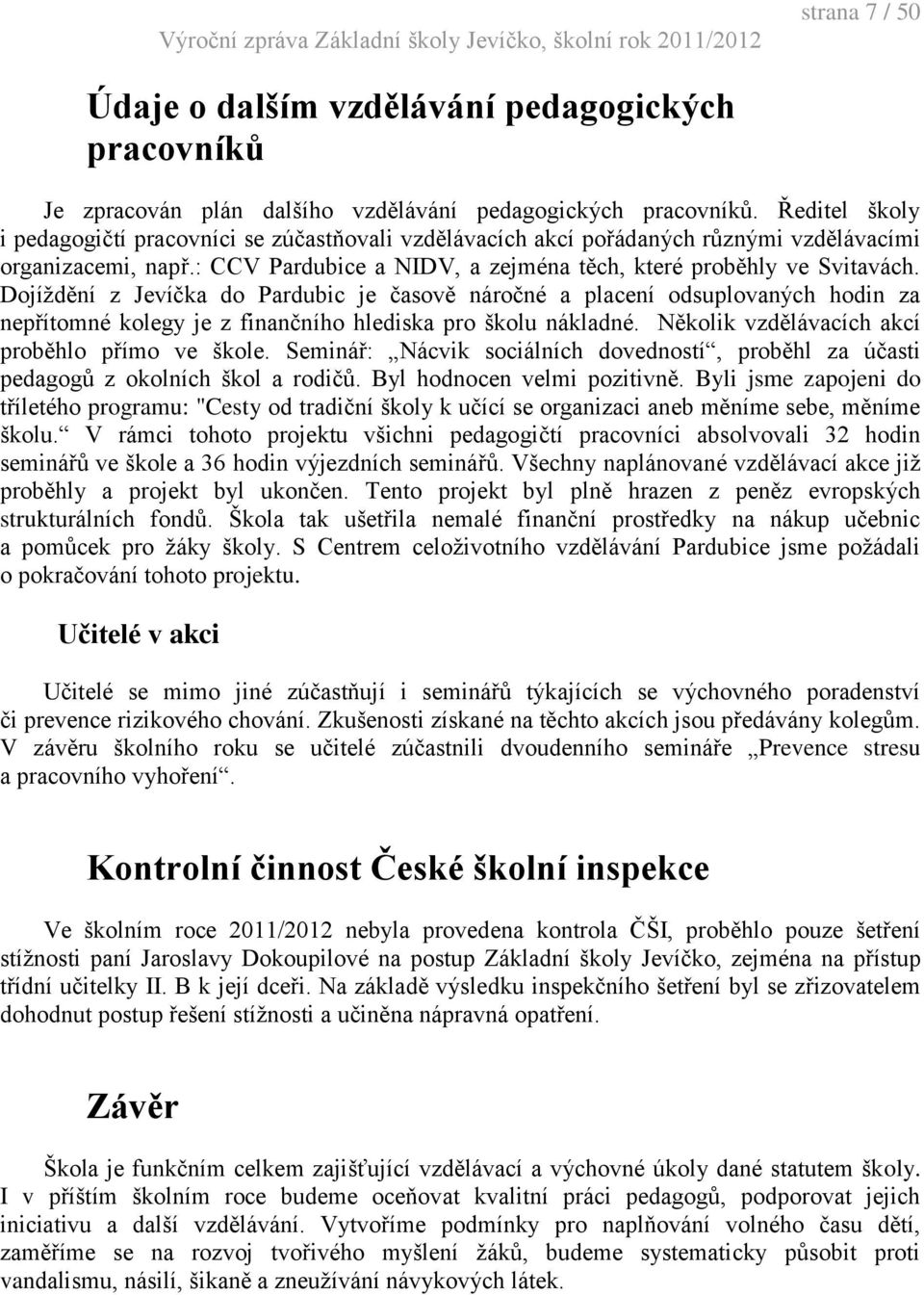 Dojíždění z Jevíčka do Pardubic je časově náročné a placení odsuplovaných hodin za nepřítomné kolegy je z finančního hlediska pro školu nákladné. Několik vzdělávacích akcí proběhlo přímo ve škole.