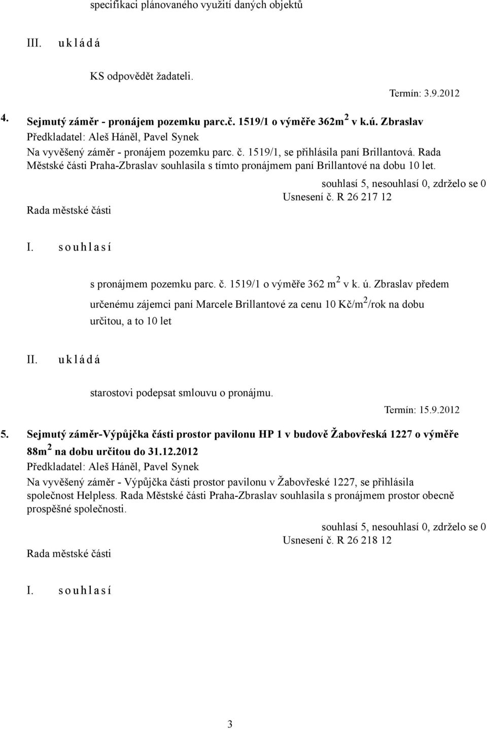 Usnesení č. R 26 217 12 I. s o u h l a s í s pronájmem pozemku parc. č. 1519/1 o výměře 362 m 2 v k. ú.