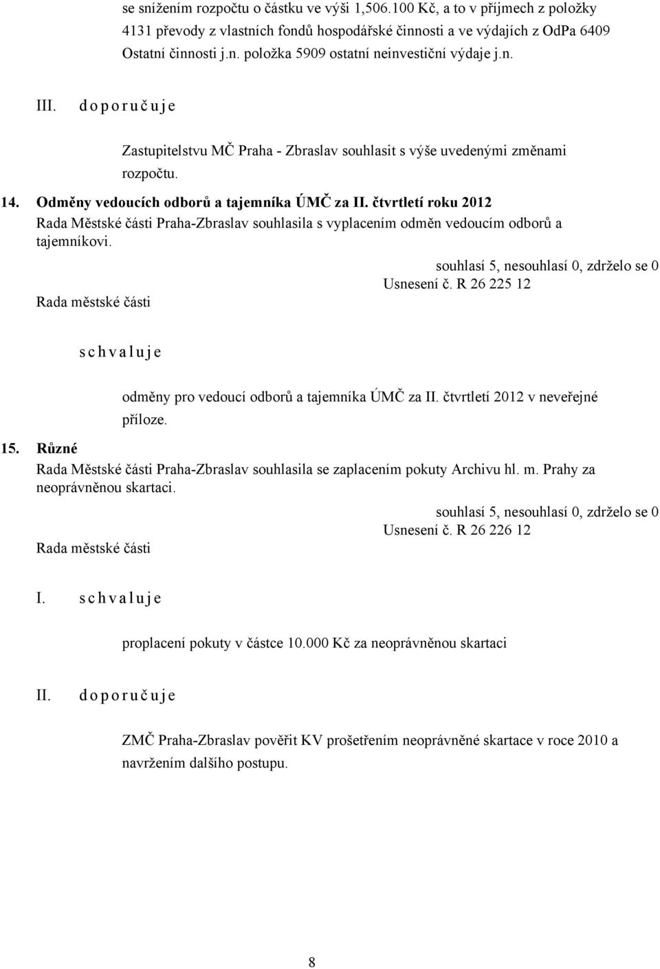 Odměny vedoucích odborů a tajemníka ÚMČ za čtvrtletí roku 2012 Rada Městské části Praha-Zbraslav souhlasila s vyplacením odměn vedoucím odborů a tajemníkovi. Usnesení č.