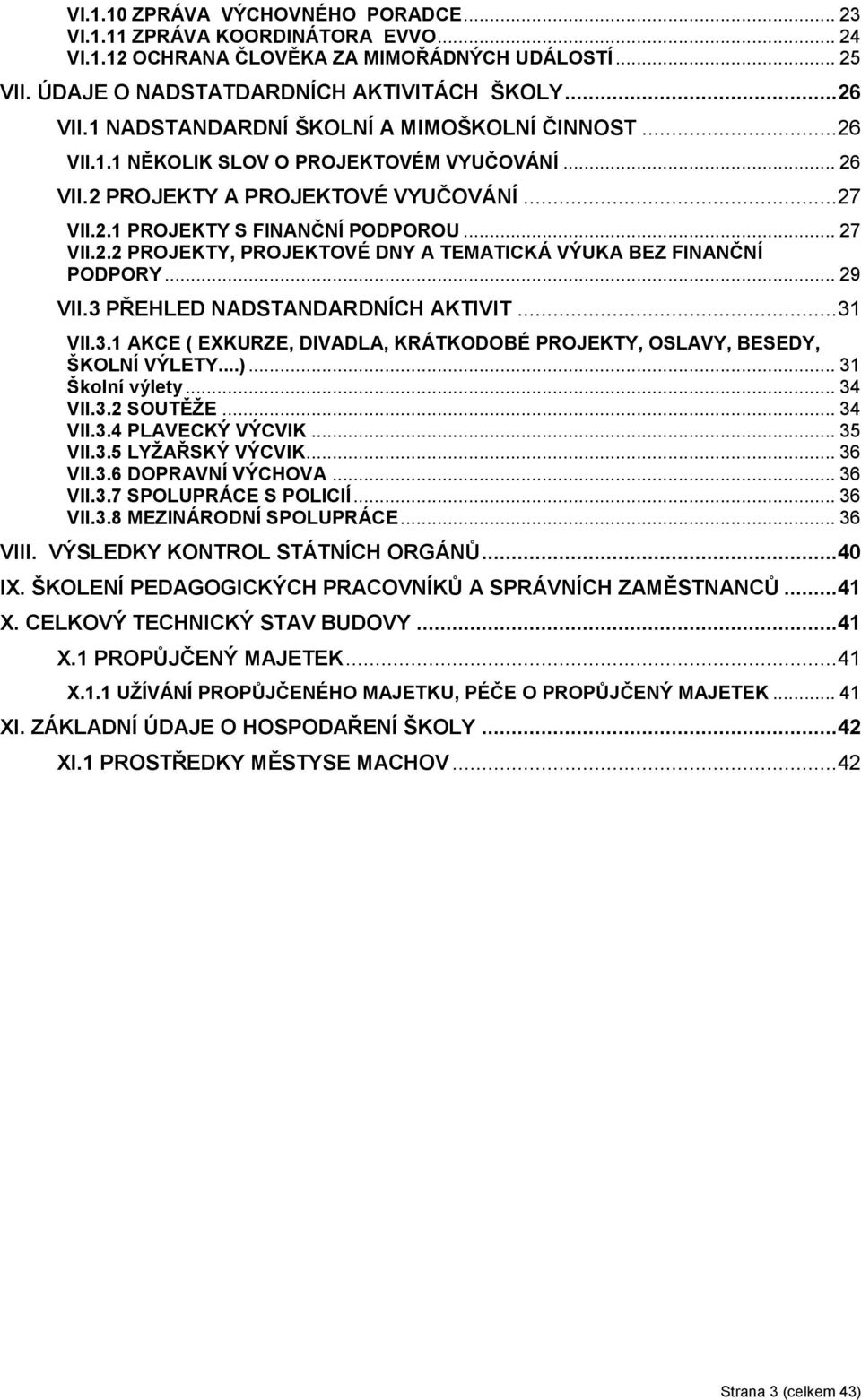 .. 29 VII.3 PŘEHLED NADSTANDARDNÍCH AKTIVIT... 31 VII.3.1 AKCE ( EXKURZE, DIVADLA, KRÁTKODOBÉ PROJEKTY, OSLAVY, BESEDY, ŠKOLNÍ VÝLETY...)... 31 Školní výlety... 34 VII.3.2 SOUTĚŽE... 34 VII.3.4 PLAVECKÝ VÝCVIK.