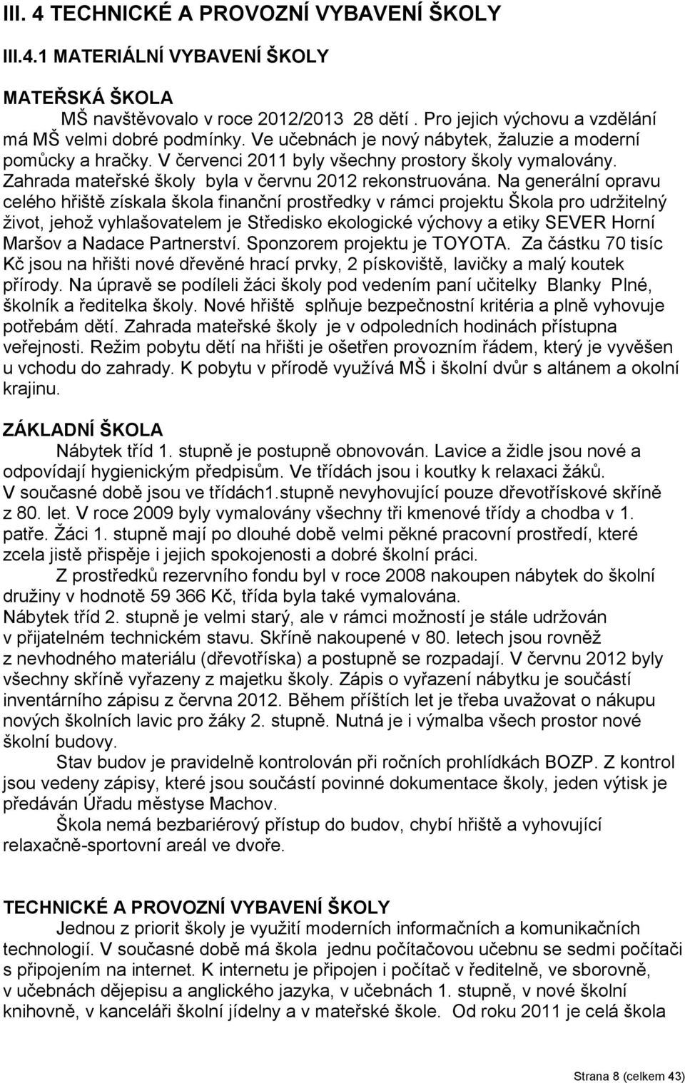 Na generální opravu celého hřiště získala škola finanční prostředky v rámci projektu Škola pro udržitelný život, jehož vyhlašovatelem je Středisko ekologické výchovy a etiky SEVER Horní Maršov a