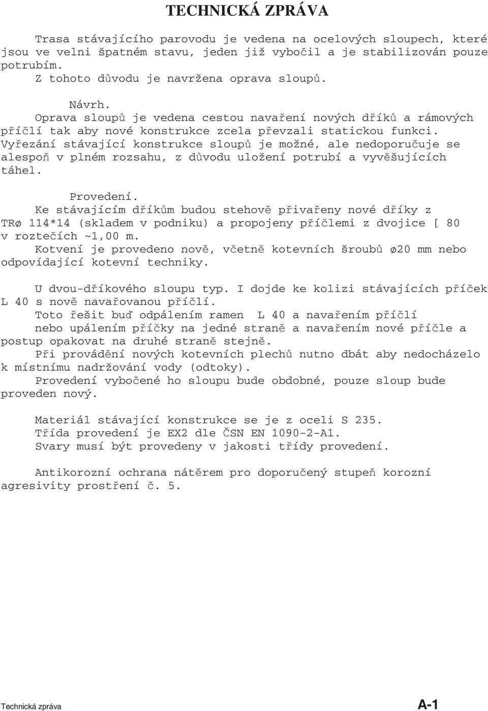 Vy ezání stávající konstrukce sloup je možné, ale nedoporu uje se alespo v plném rozsahu, z d vodu uložení potrubí a vyv šujících táhel. Provedení.