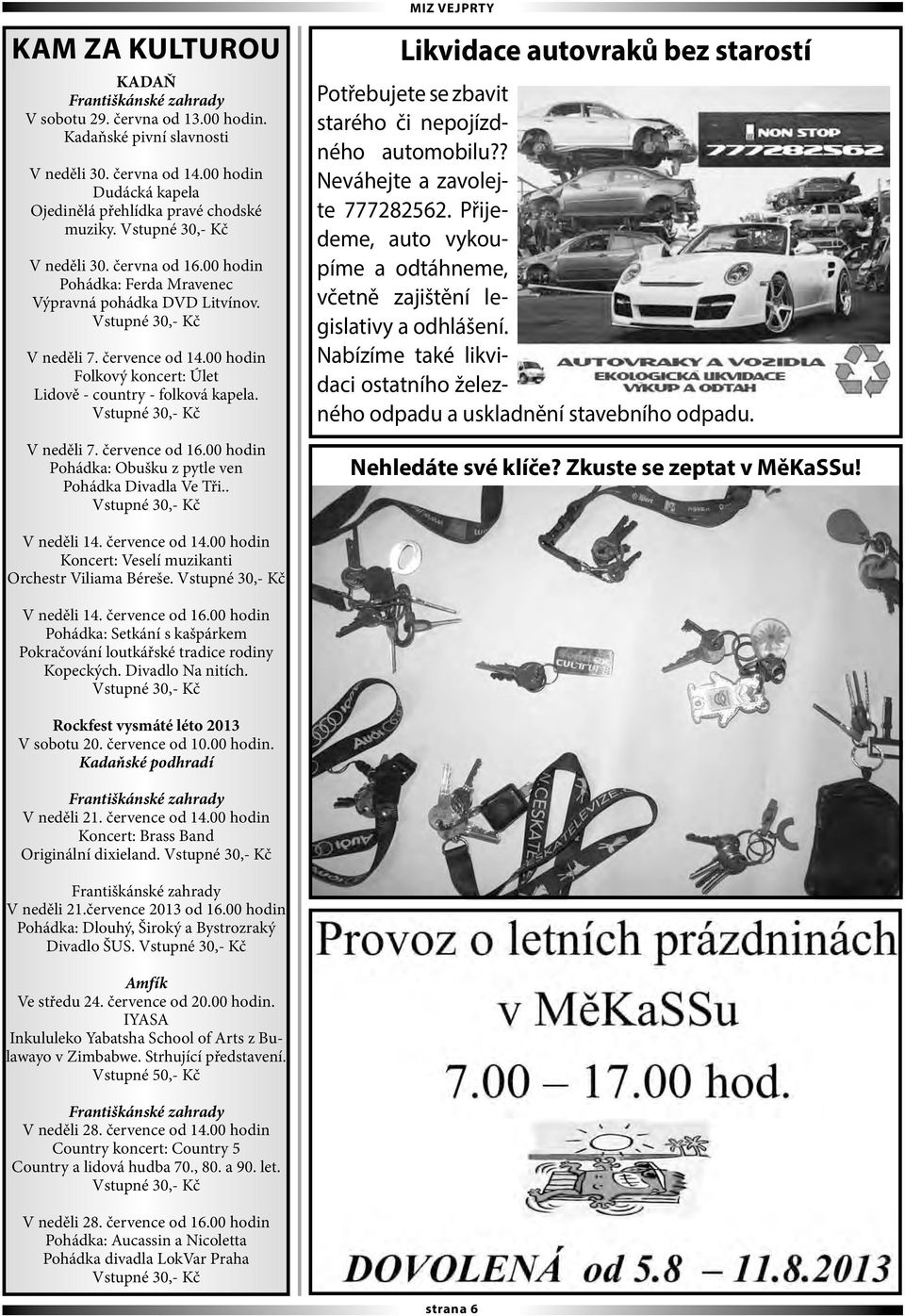 00 hodin Pohádka: Obušku z pytle ven Pohádka Divadla Ve Tři.. Likvidace autovraků bez starostí Potřebujete se zbavit starého či nepojízdného automobilu?? Neváhejte a zavolejte 777282562.