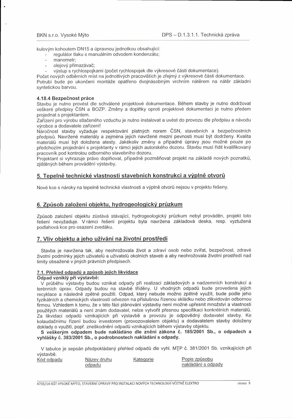 Ptrubi bude p ukndeni mnt6ze patien dvjn6sbnlim vrchnim n6t6rem na n6tdr z6kladni synteticku barvu. 4.1 8.4 Bezpednst pr6ce Stavbu je nutn prv6st dle schv6len6 prjektve dkumentace.