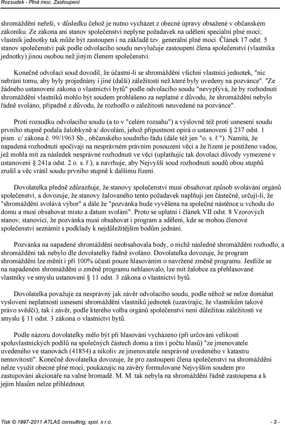 5 stanov společenství pak podle odvolacího soudu nevylučuje zastoupení člena společenství (vlastníka jednotky) jinou osobou než jiným členem společenství.