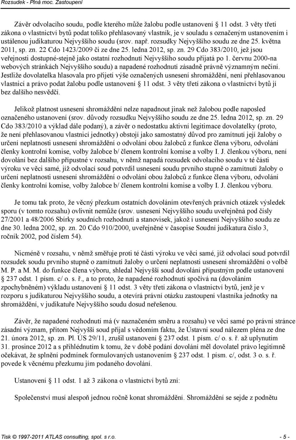 rozsudky Nejvyššího soudu ze dne 25. května 2011, sp. zn. 22 Cdo 1423/2009 či ze dne 25. ledna 2012, sp. zn. 29 Cdo 383/2010, jež jsou veřejnosti dostupné-stejně jako ostatní rozhodnutí Nejvyššího soudu přijatá po 1.