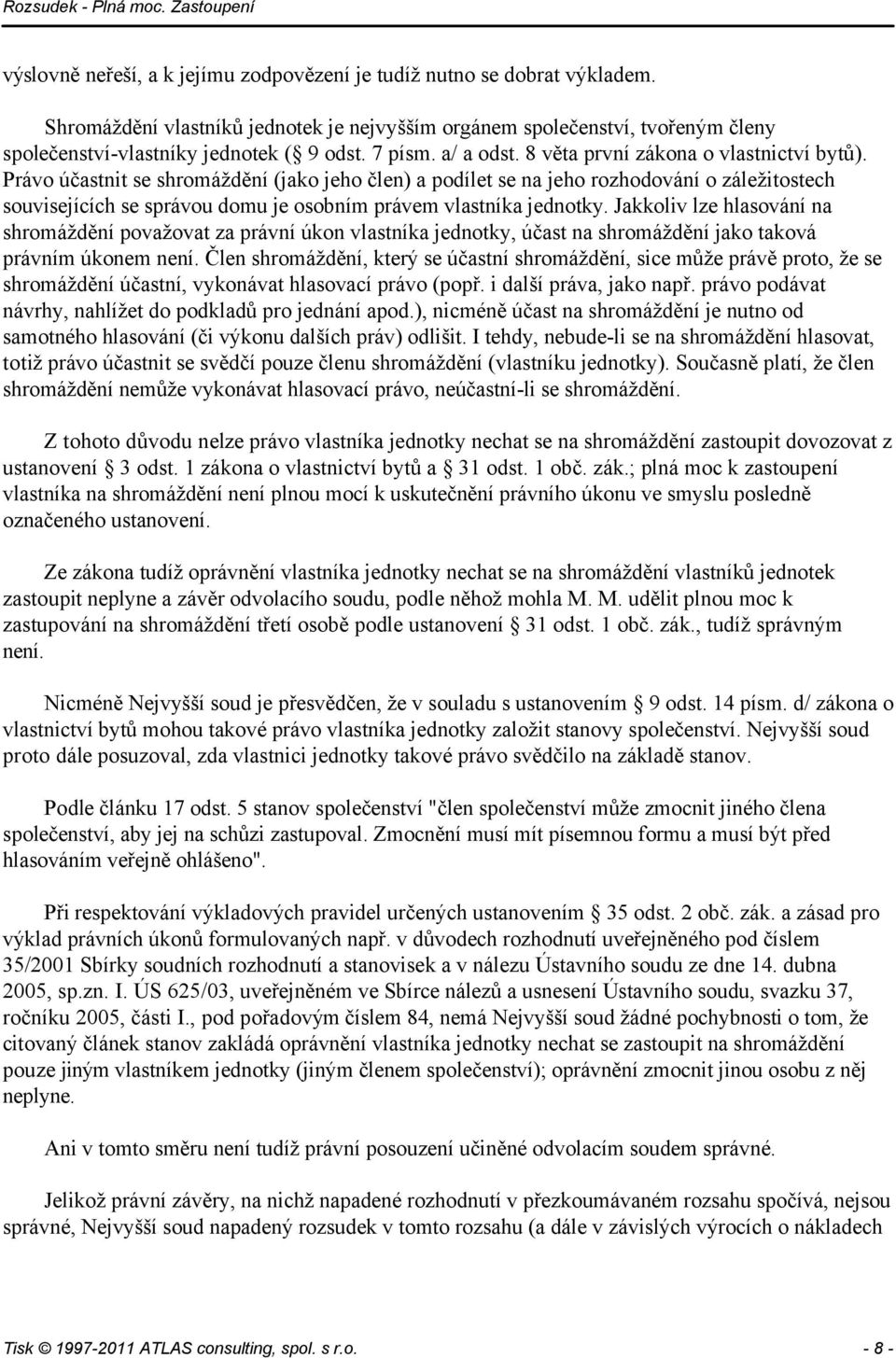 Právo účastnit se shromáždění (jako jeho člen) a podílet se na jeho rozhodování o záležitostech souvisejících se správou domu je osobním právem vlastníka jednotky.