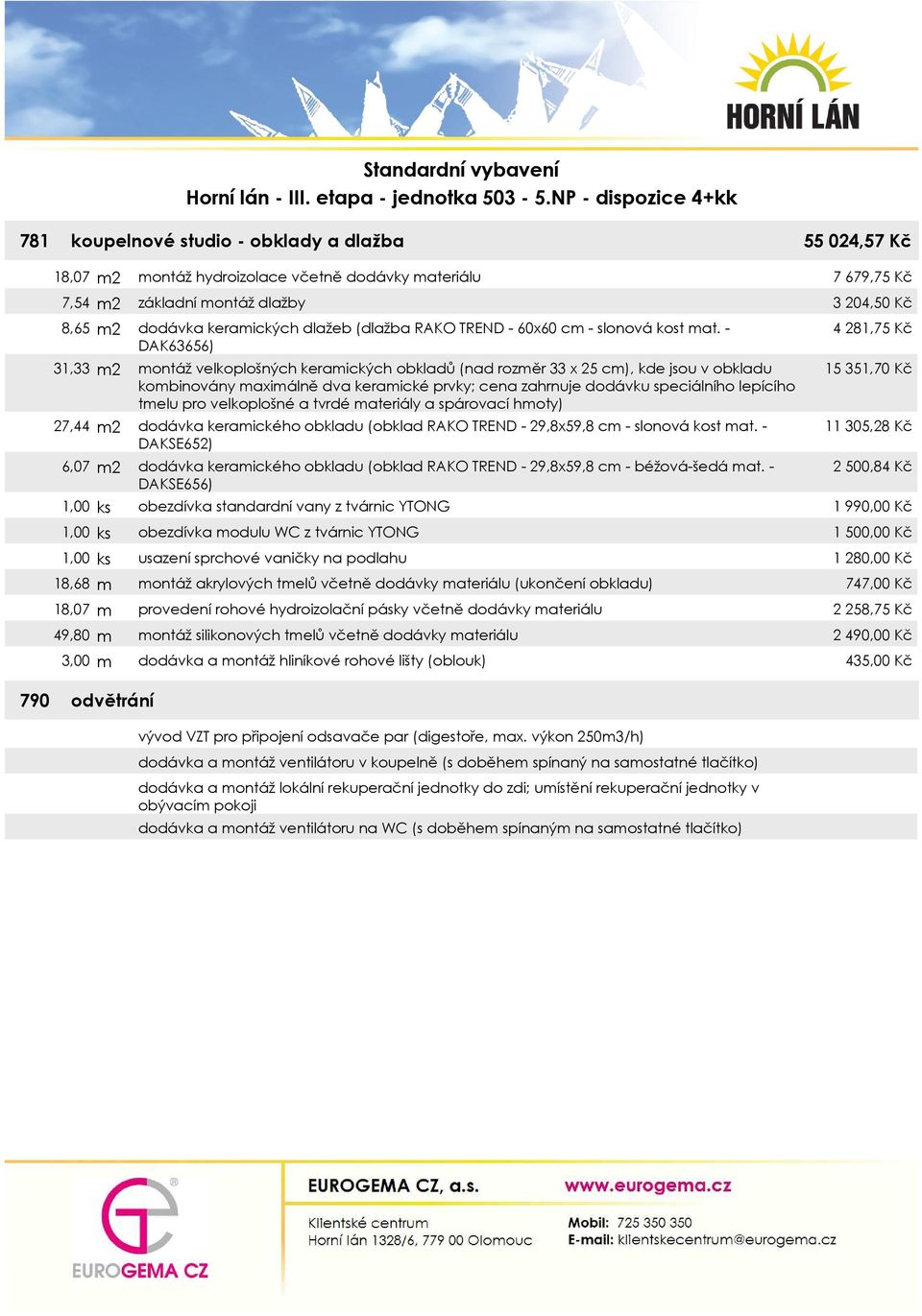 - DAK63656) 31,33 m2 montáž velkoplošných keramických obkladů (nad rozměr 33 x 25 cm), kde jsou v obkladu kombinovány maximálně dva keramické prvky; cena zahrnuje dodávku speciálního lepícího tmelu