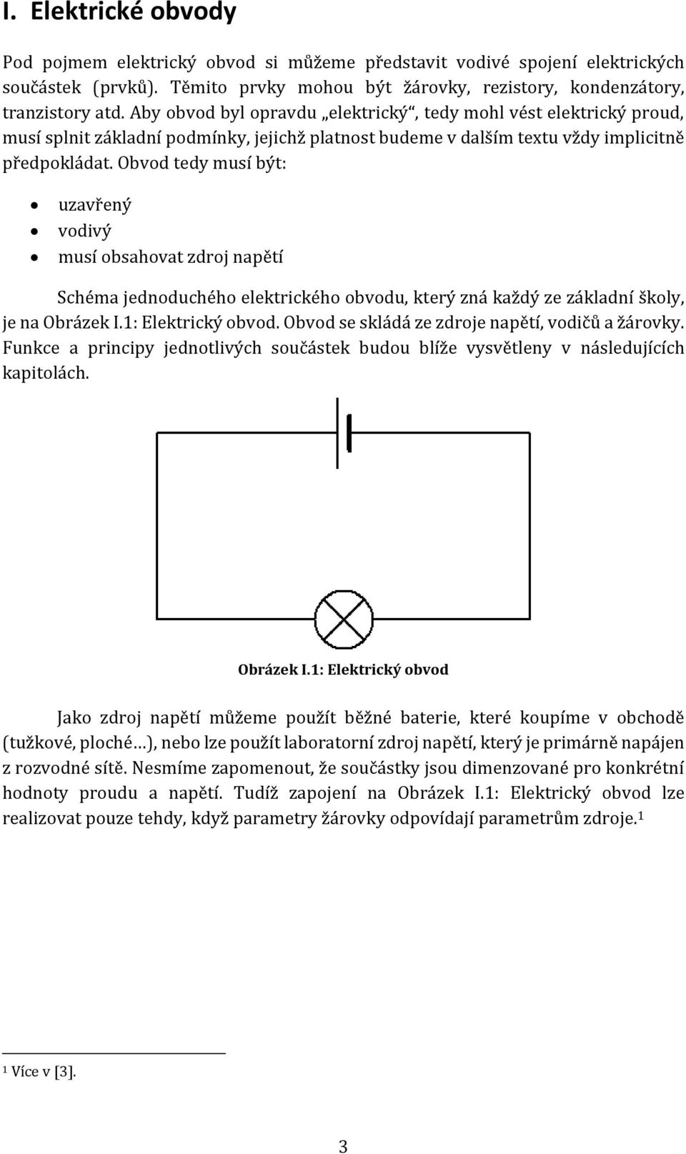 Obvod tedy musí být: uzavřený vodivý musí obsahovat zdroj napětí Schéma jednoduchého elektrického obvodu, který zná každý ze základní školy, je na Obrázek I.1: Elektrický obvod.