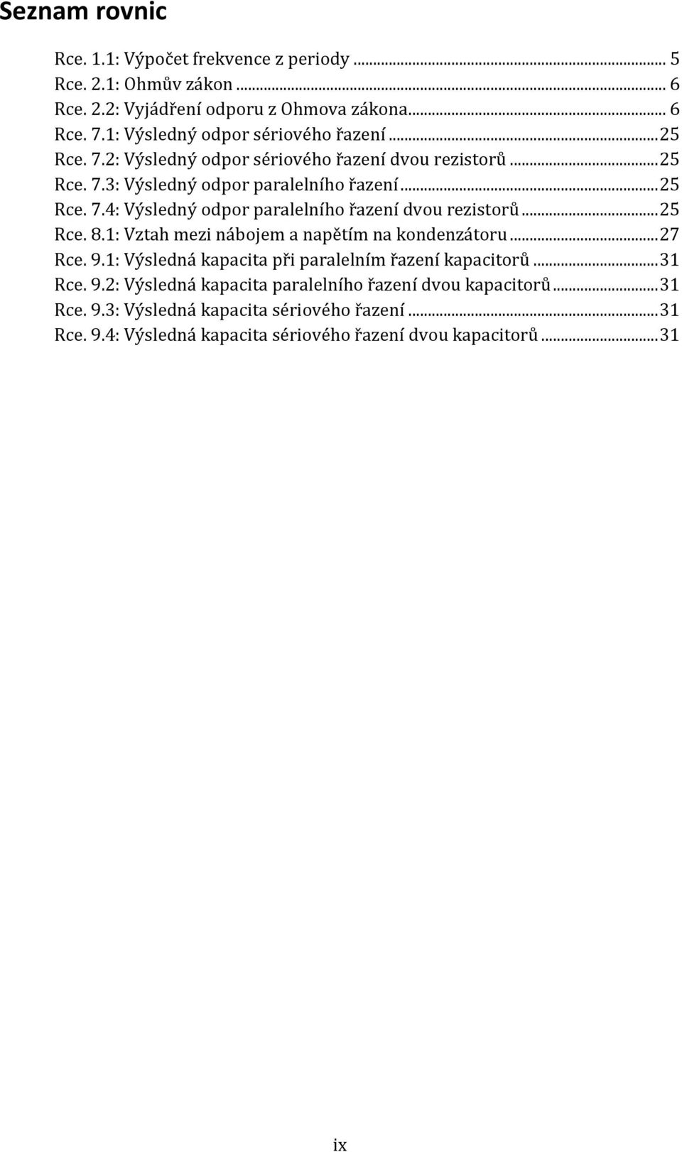 .. 25 Rce. 8.1: Vztah mezi nábojem a napětím na kondenzátoru... 27 Rce. 9.1: Výsledná kapacita při paralelním řazení kapacitorů... 31 Rce. 9.2: Výsledná kapacita paralelního řazení dvou kapacitorů.