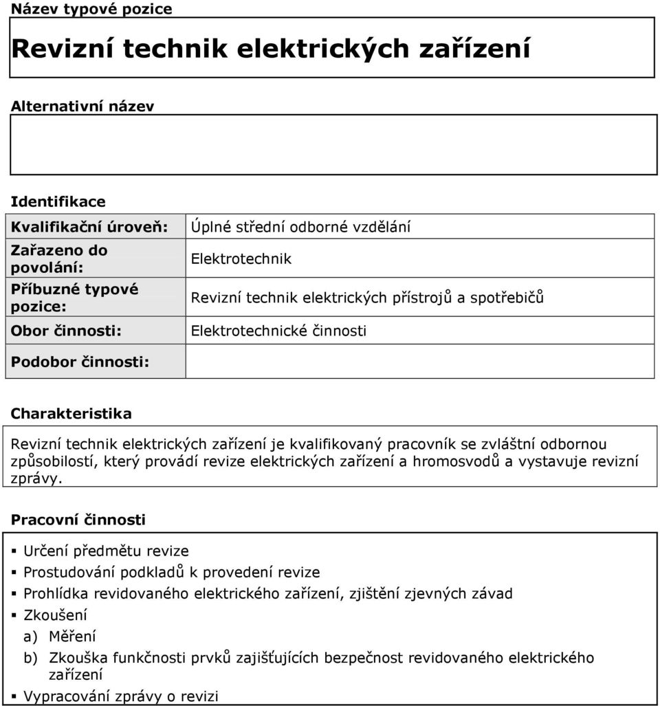 pracovník se zvláštní odbornou způsobilostí, který provádí revize elektrických zařízení a hromosvodů a vystavuje revizní zprávy.