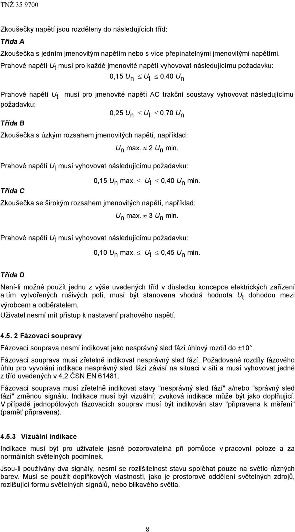 požadavku: 0,25 U n U t 0,70 U n Třída B Zkoušečka s úzkým rozsahem jmenovitých napětí, například: U n max. 2 U n min. Prahové napětí U t musí vyhovovat následujícímu požadavku: 0,15 U n max.