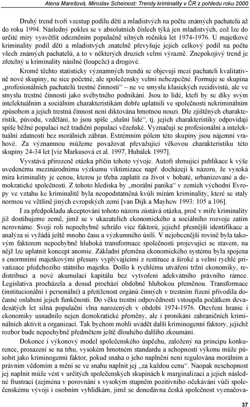 U majetkové kriminality podíl dětí a mladistvých znatelně převyšuje jejich celkový podíl na počtu všech známých pachatelů, a to v některých druzích velmi výrazně.