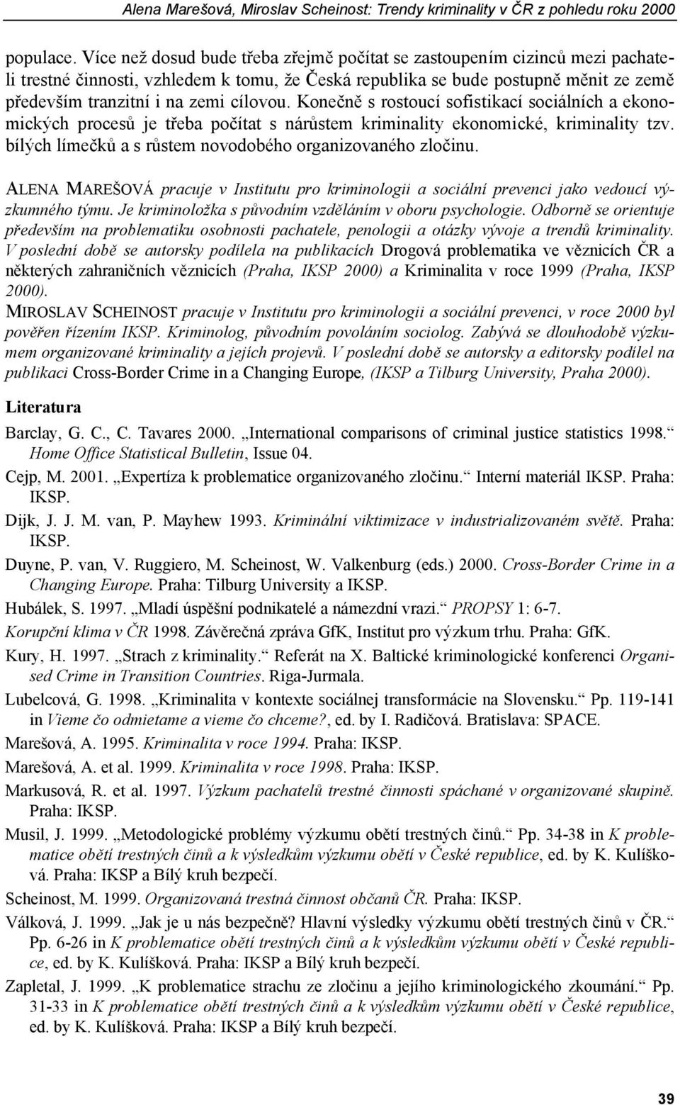 cílovou. Konečně s rostoucí sofistikací sociálních a ekonomických procesů je třeba počítat s nárůstem kriminality ekonomické, kriminality tzv.