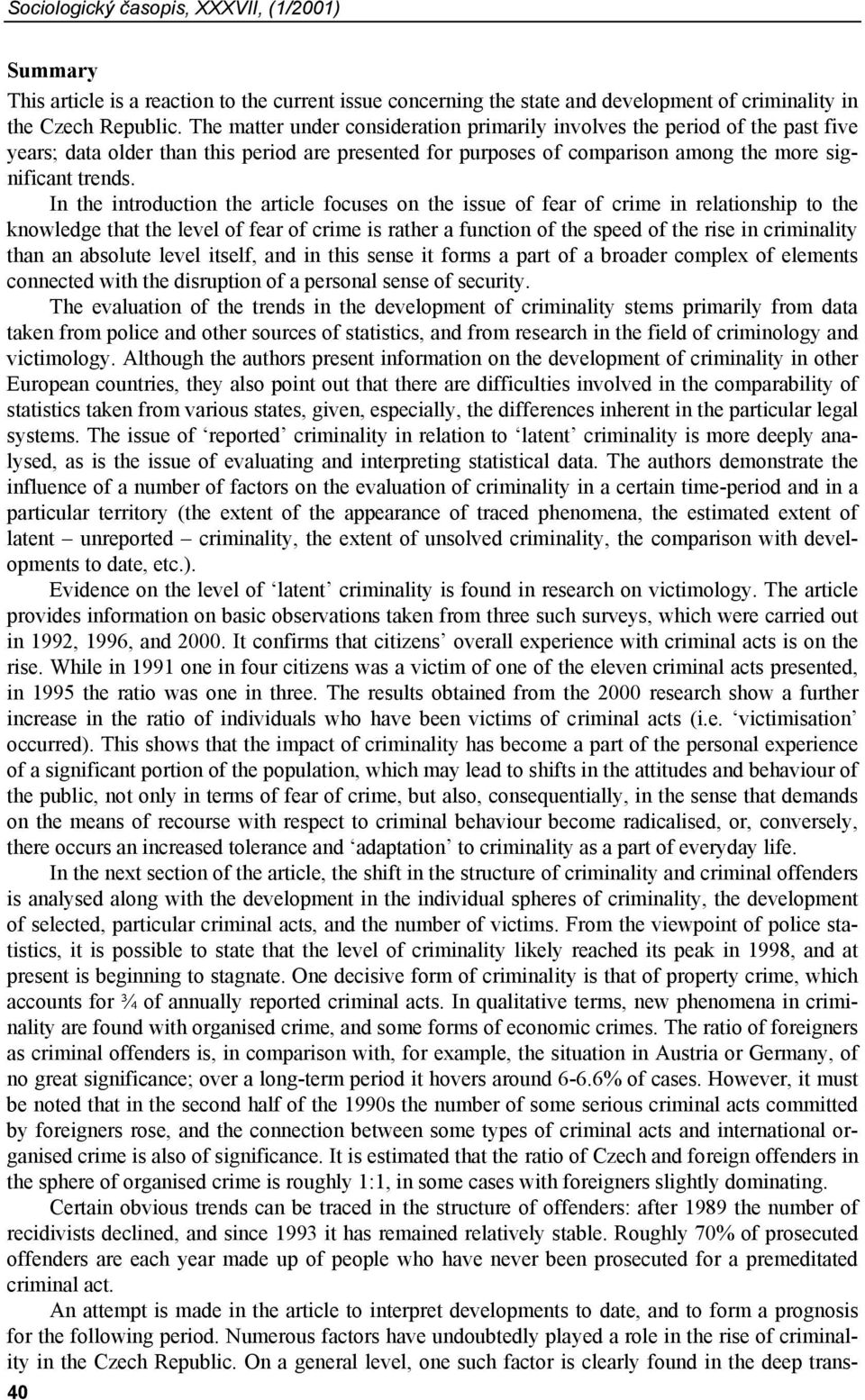 In the introduction the article focuses on the issue of fear of crime in relationship to the knowledge that the level of fear of crime is rather a function of the speed of the rise in criminality