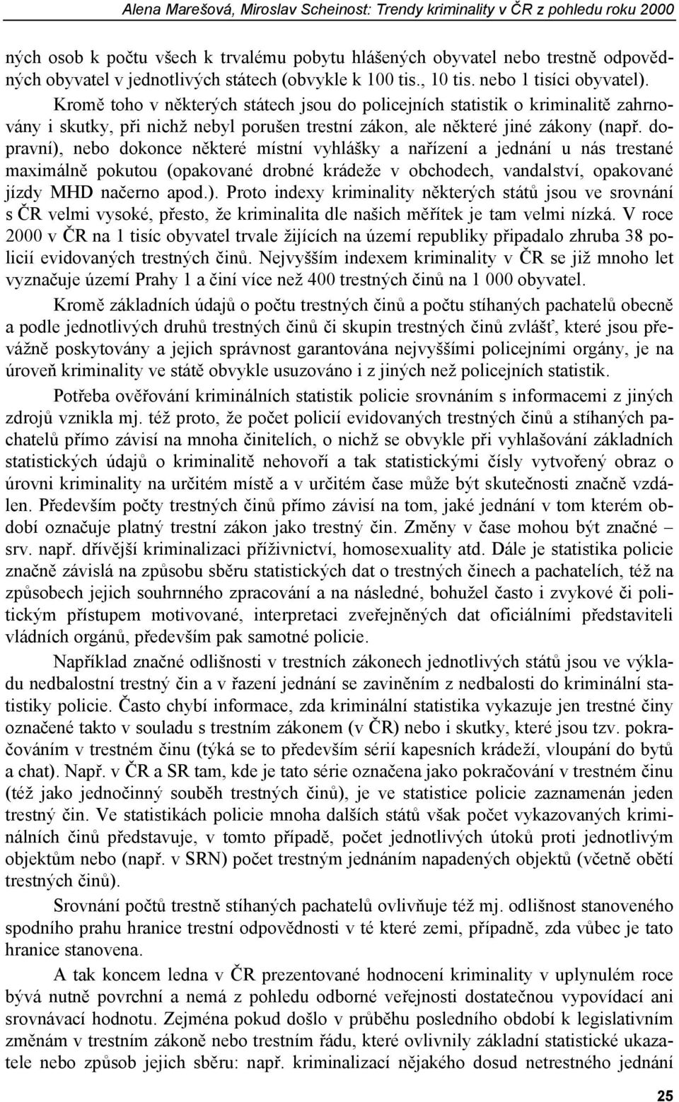 Kromě toho v některých státech jsou do policejních statistik o kriminalitě zahrnovány i skutky, při nichž nebyl porušen trestní zákon, ale některé jiné zákony (např.