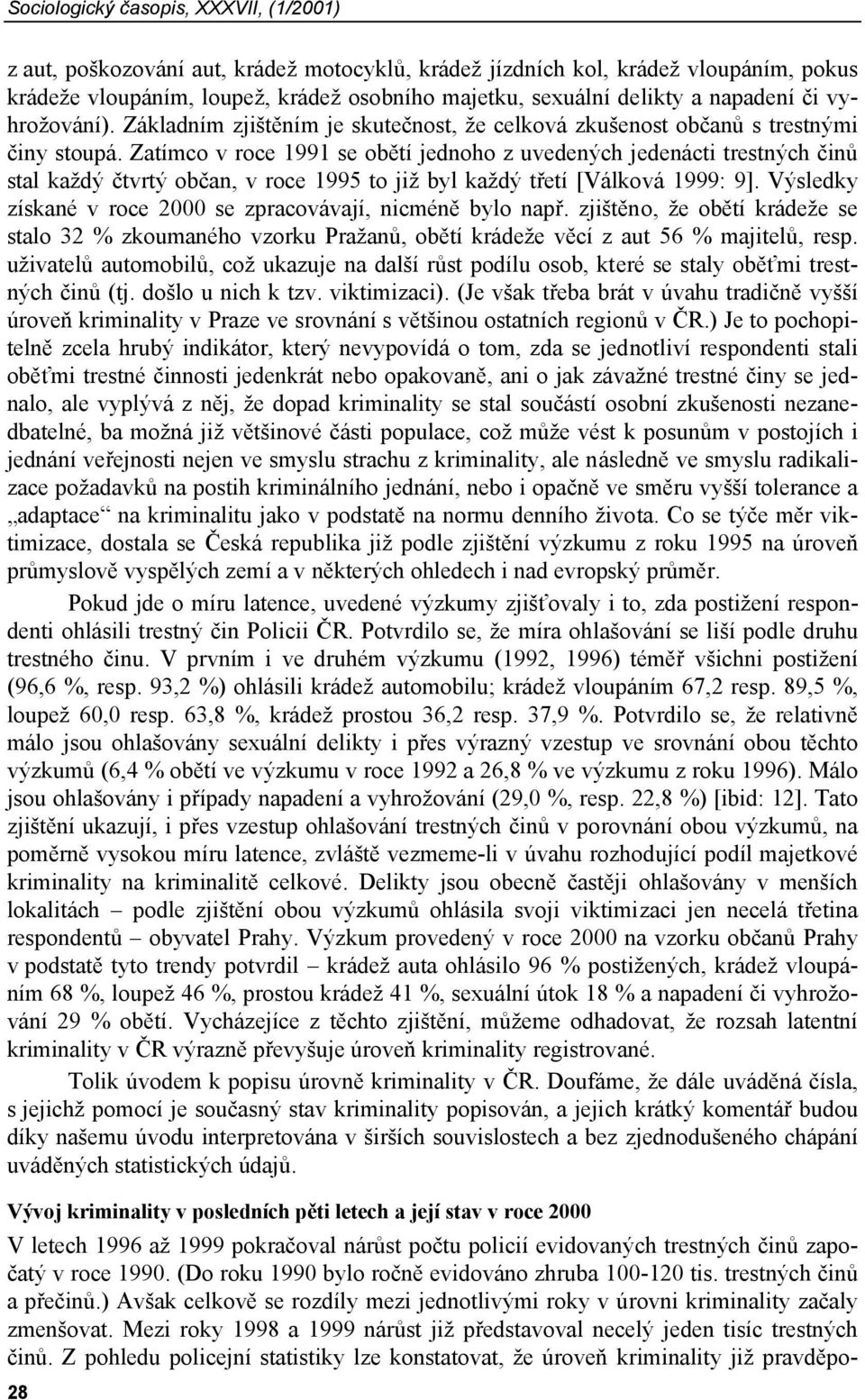 Zatímco v roce 1991 se obětí jednoho z uvedených jedenácti trestných činů stal každý čtvrtý občan, v roce 1995 to již byl každý třetí [Válková 1999: 9].