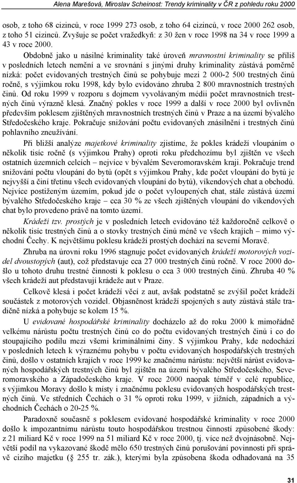 Obdobně jako u násilné kriminality také úroveň mravnostní kriminality se příliš v posledních letech nemění a ve srovnání s jinými druhy kriminality zůstává poměrně nízká: počet evidovaných trestných