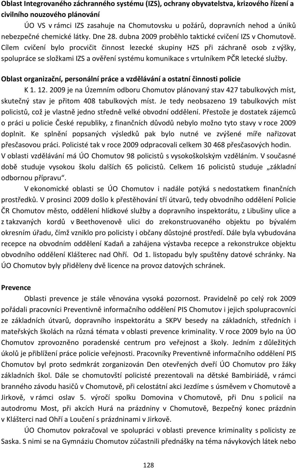 Cílem cvičení bylo procvičit činnost lezecké skupiny HZS při záchraně osob z výšky, spolupráce se složkami IZS a ověření systému komunikace s vrtulníkem PČR letecké služby.