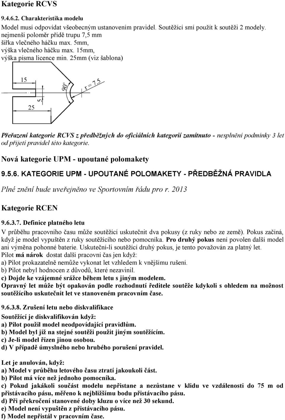 25mm (viz šablona) Přeřazení kategorie RCVS z předběžných do oficiálních kategorií zamítnuto - nesplnění podmínky 3 let od přijetí pravidel této kategorie. Nová kategorie UPM - upoutané polomakety 9.