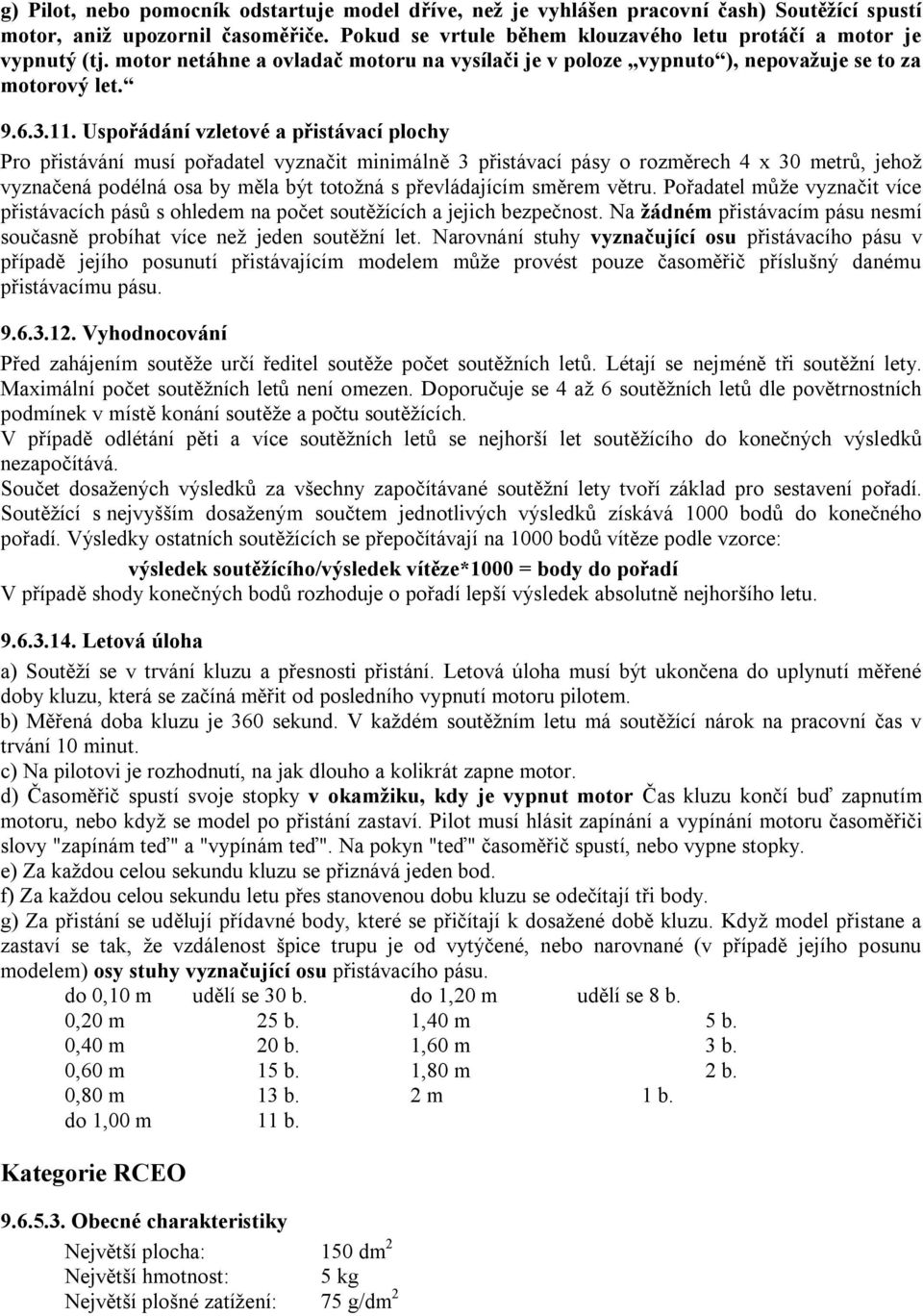 Uspořádání vzletové a přistávací plochy Pro přistávání musí pořadatel vyznačit minimálně 3 přistávací pásy o rozměrech 4 x 30 metrů, jehož vyznačená podélná osa by měla být totožná s převládajícím