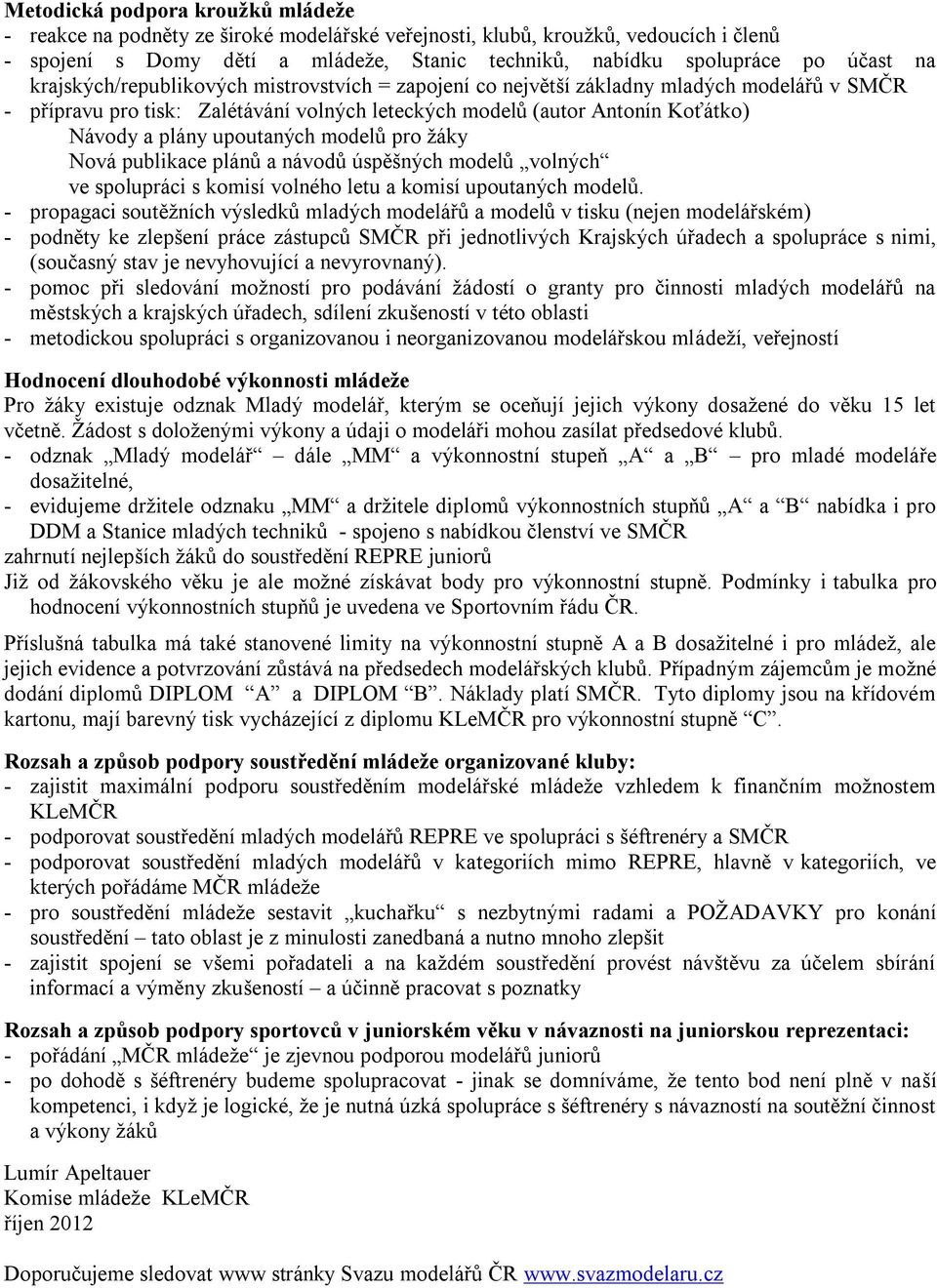 upoutaných modelů pro žáky Nová publikace plánů a návodů úspěšných modelů volných ve spolupráci s komisí volného letu a komisí upoutaných modelů.