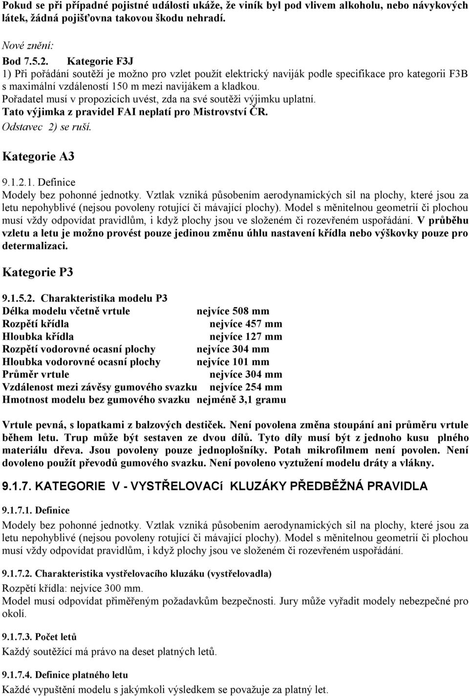 Pořadatel musí v propozicích uvést, zda na své soutěži výjimku uplatní. Tato výjimka z pravidel FAI neplatí pro Mistrovství ČR. Odstavec 2) se ruší. Kategorie A3 9.1.