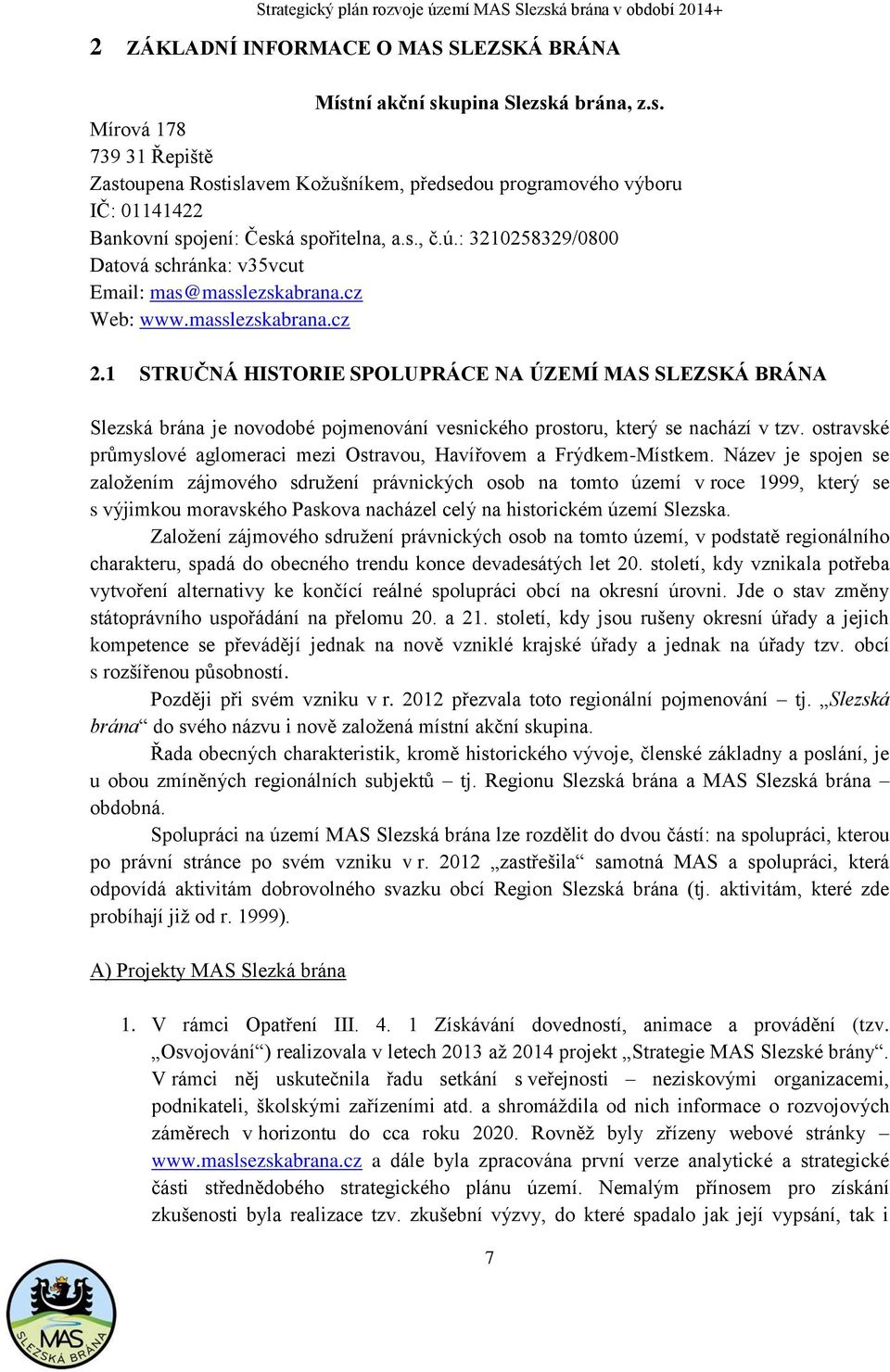 1 STRUČNÁ HISTORIE SPOLUPRÁCE NA ÚZEMÍ MAS SLEZSKÁ BRÁNA Slezská brána je novodobé pojmenování vesnického prostoru, který se nachází v tzv.