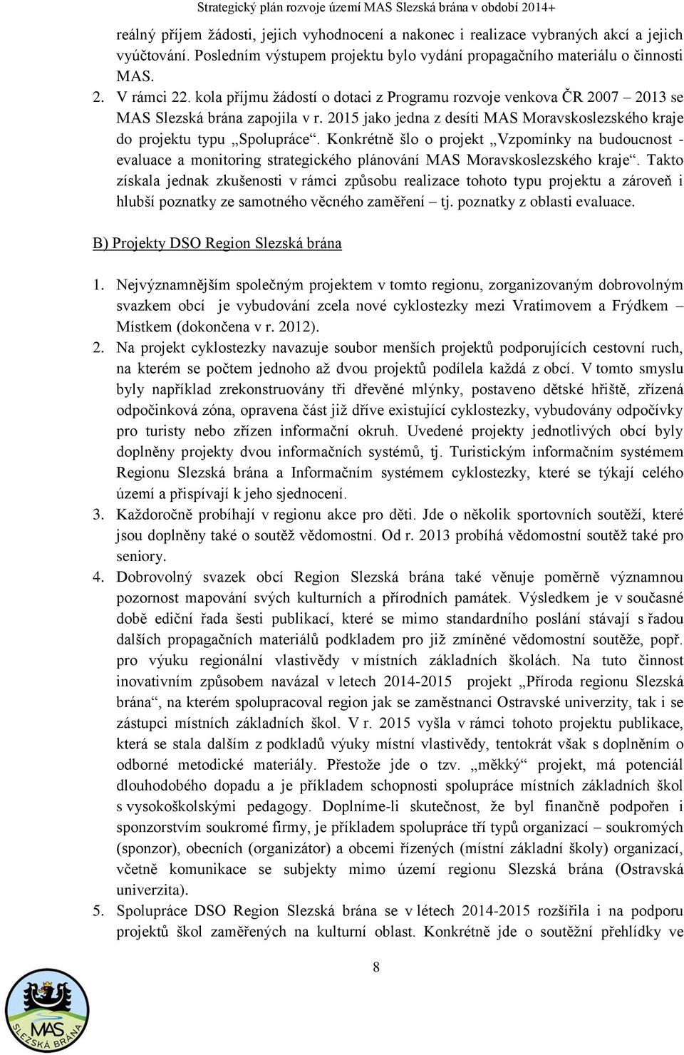 Konkrétně šlo o projekt Vzpomínky na budoucnost - evaluace a monitoring strategického plánování MAS Moravskoslezského kraje.