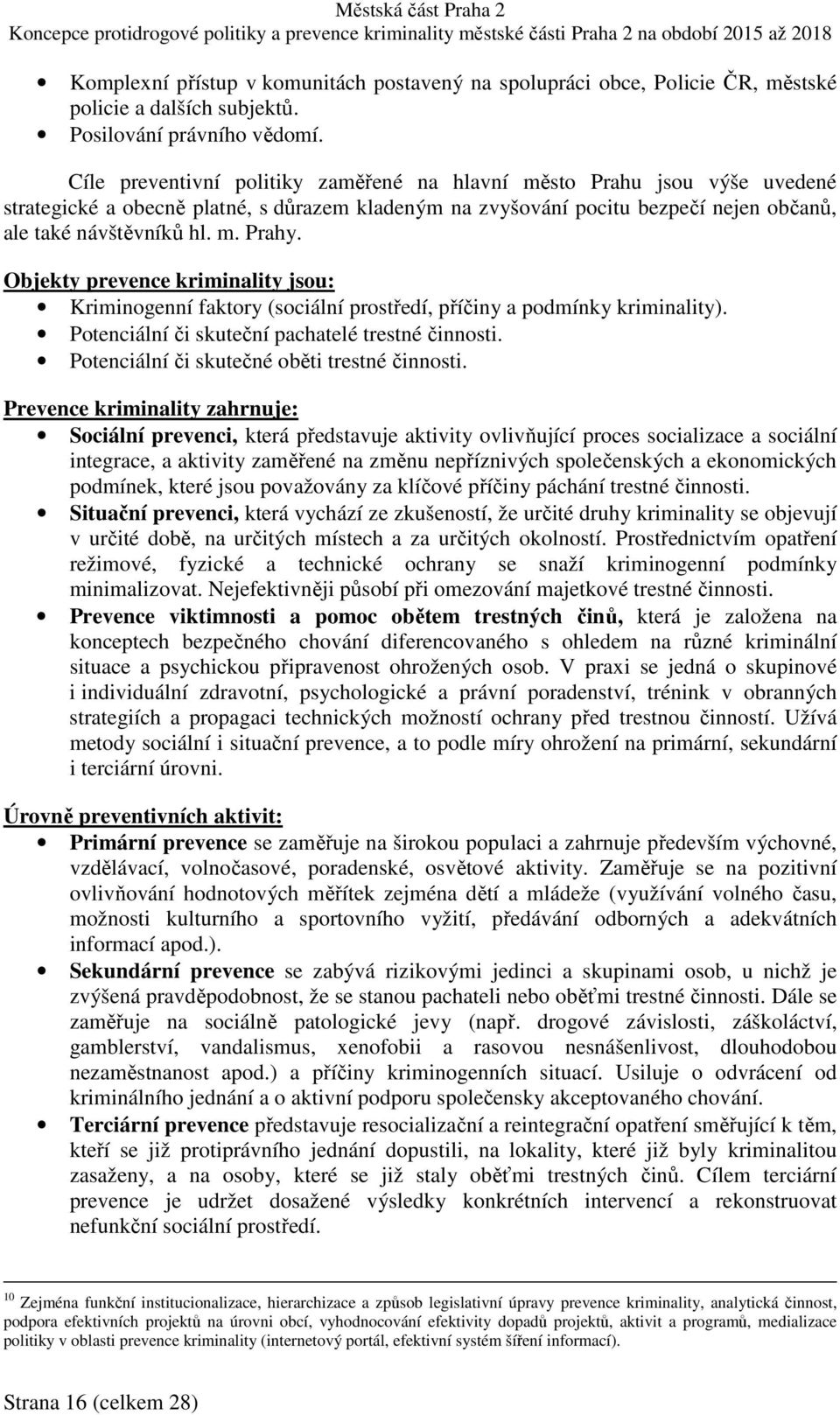 Objekty prevence kriminality jsou: Kriminogenní faktory (sociální prostředí, příčiny a podmínky kriminality). Potenciální či skuteční pachatelé trestné činnosti.