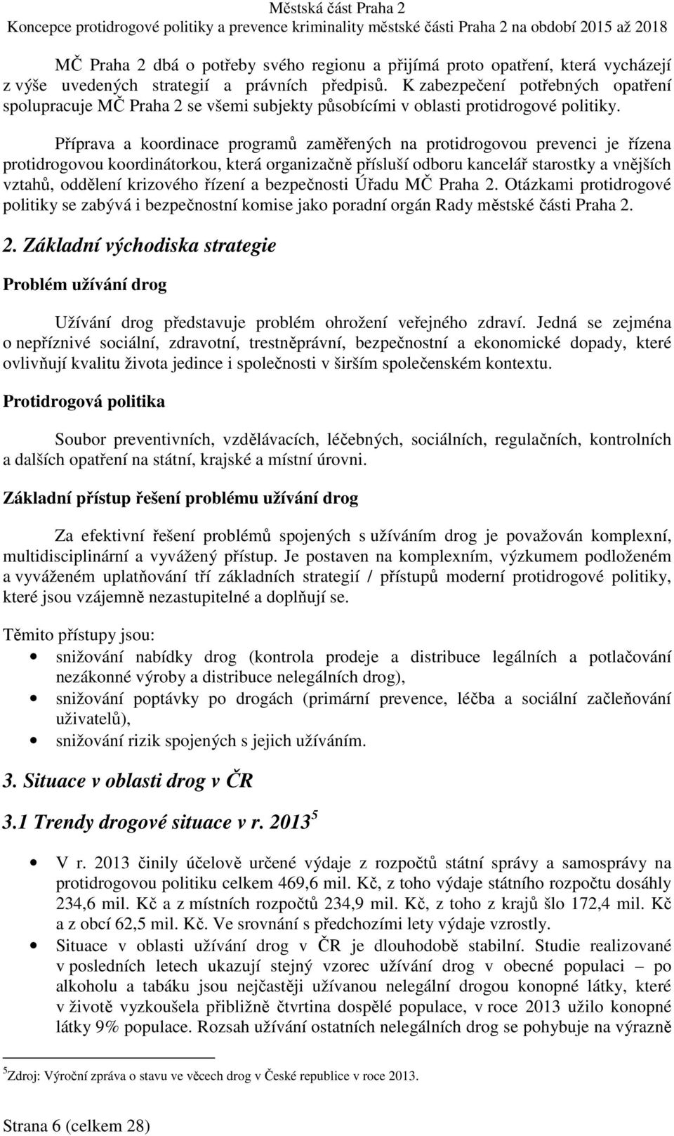 Příprava a koordinace programů zaměřených na protidrogovou prevenci je řízena protidrogovou koordinátorkou, která organizačně přísluší odboru kancelář starostky a vnějších vztahů, oddělení krizového