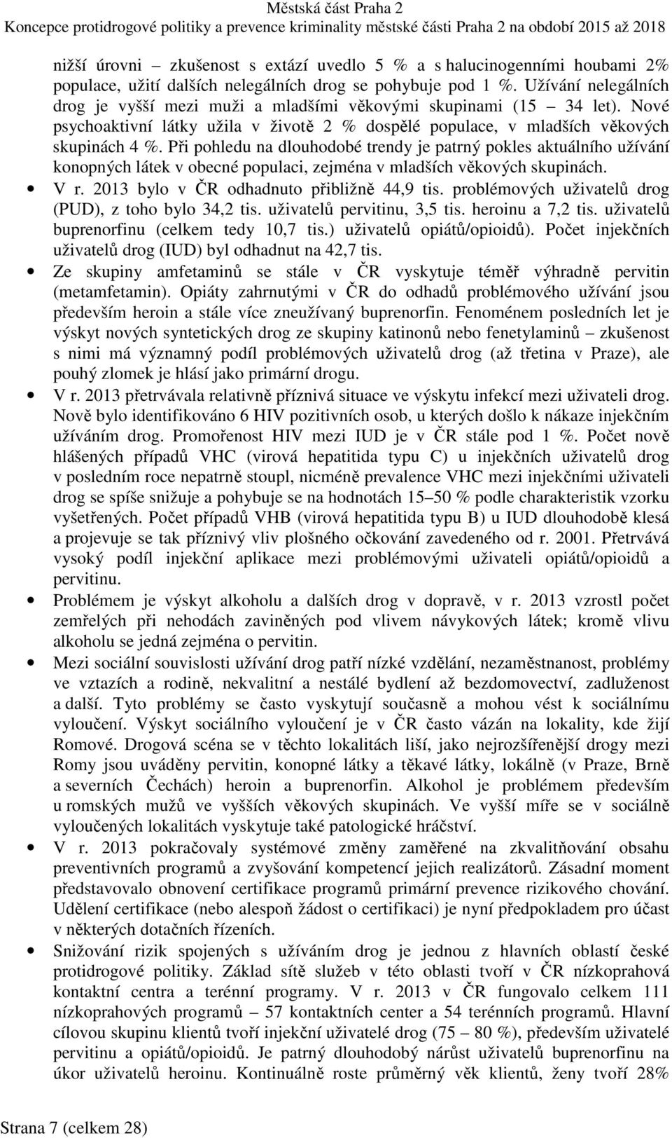 Při pohledu na dlouhodobé trendy je patrný pokles aktuálního užívání konopných látek v obecné populaci, zejména v mladších věkových skupinách. V r. 2013 bylo v ČR odhadnuto přibližně 44,9 tis.