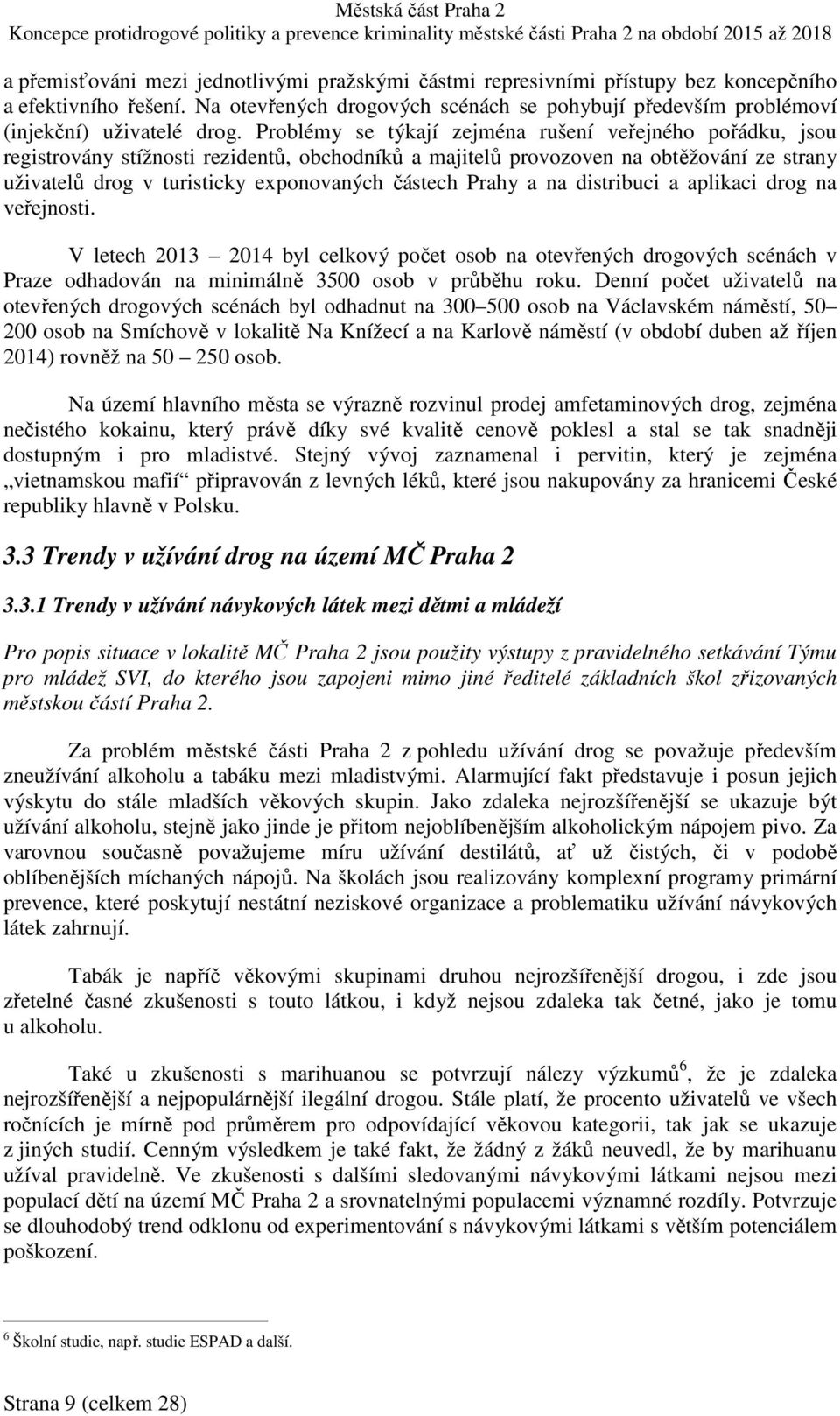 Problémy se týkají zejména rušení veřejného pořádku, jsou registrovány stížnosti rezidentů, obchodníků a majitelů provozoven na obtěžování ze strany uživatelů drog v turisticky exponovaných částech