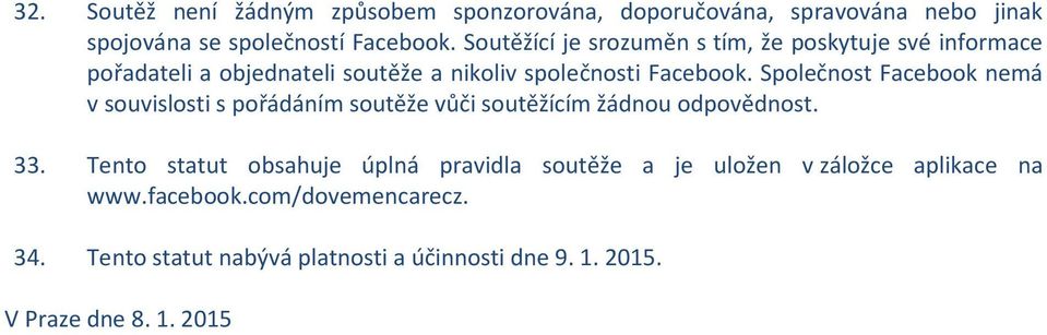 Společnost Facebook nemá v souvislosti s pořádáním soutěže vůči soutěžícím žádnou odpovědnost. 33.